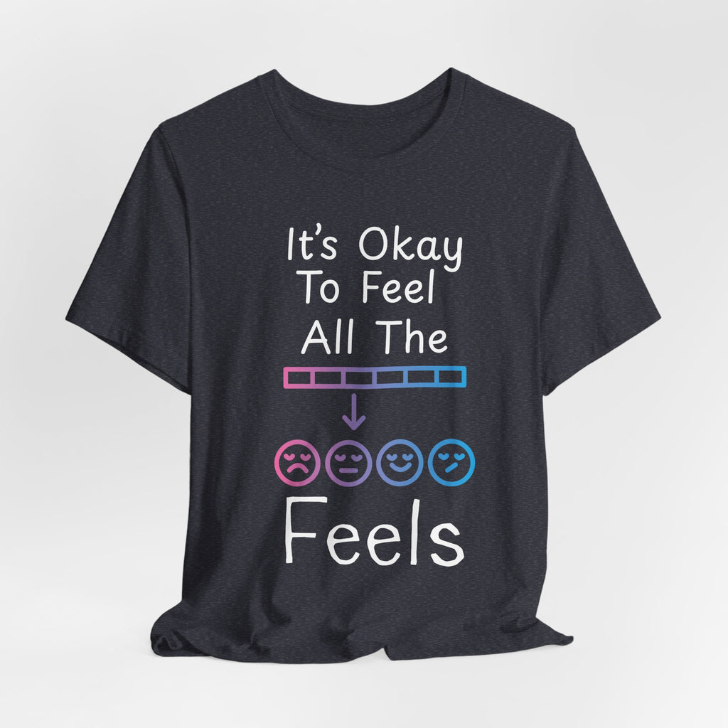 It’s Okay to Feel All the Feels T-Shirt