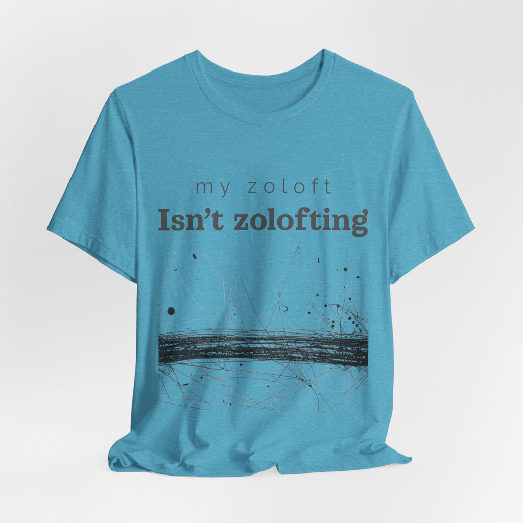 My Zoloft Isn’t Zolofting Shirt