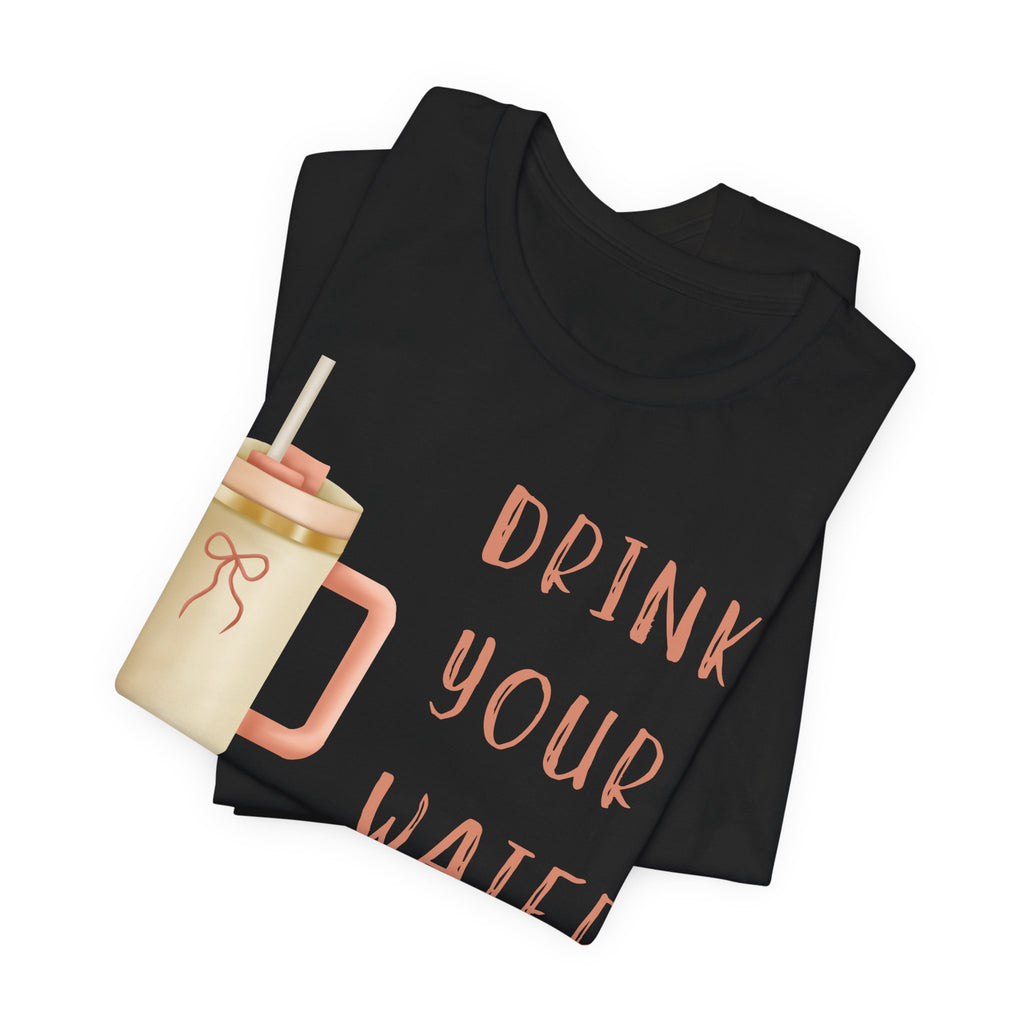 Drink Your Water and Mind Your Business T-Shirt