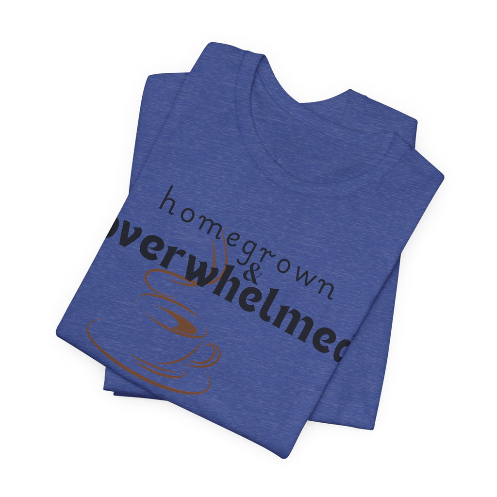 Homegrown & Overwhelmed Shirt – Mom Life Graphic Tee, Coffee Lover Shirt, Tired Mom Tee, Chaos Mom Shirt