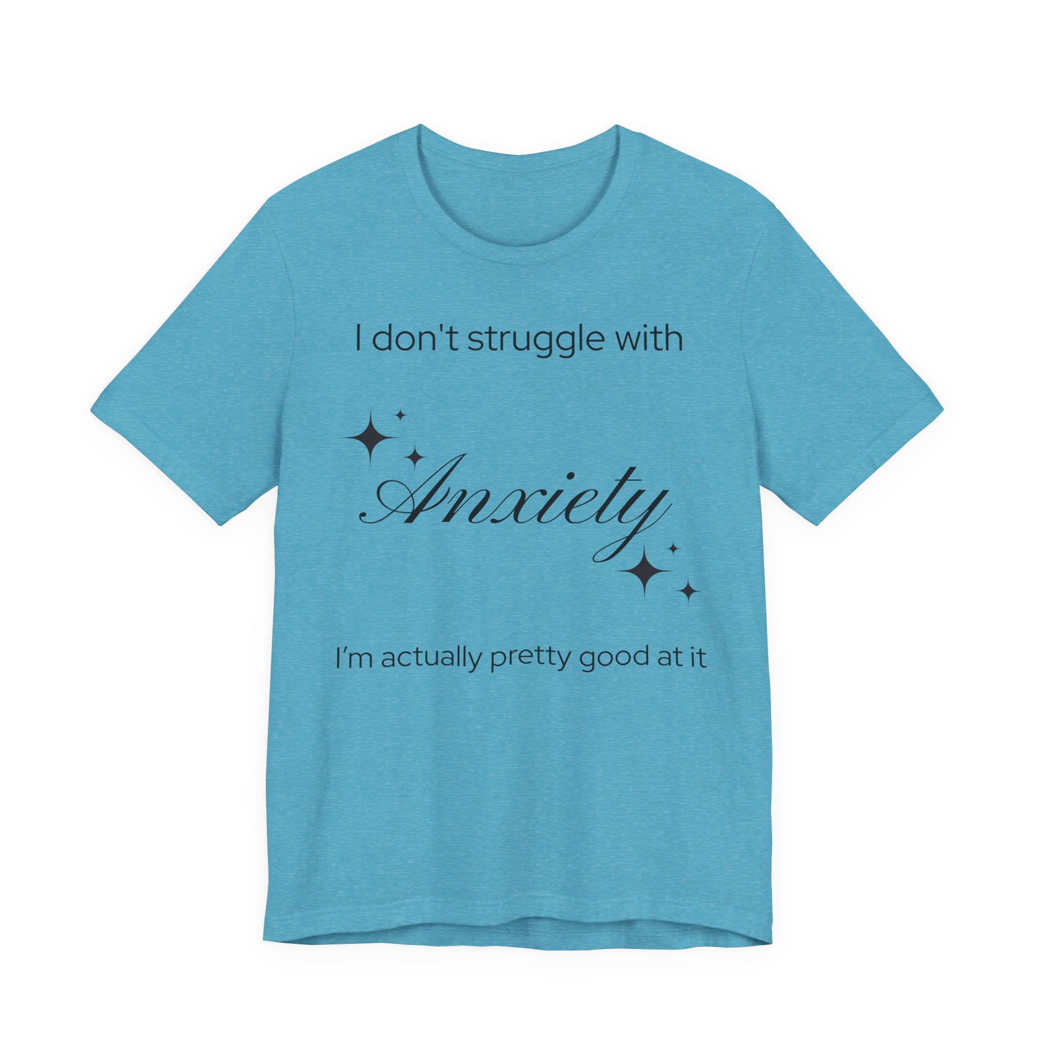 Funny Mental Health T-Shirt — "I Don't Struggle with Anxiety, I'm Actually Pretty Good at It"
