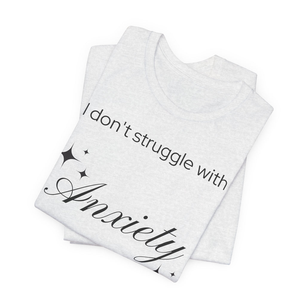 Funny Mental Health T-Shirt — "I Don't Struggle with Anxiety, I'm Actually Pretty Good at It"