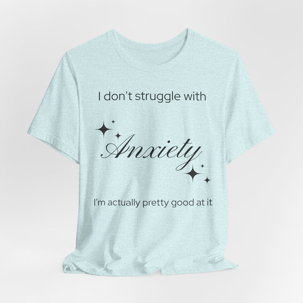 Funny Mental Health T-Shirt — "I Don't Struggle with Anxiety, I'm Actually Pretty Good at It"