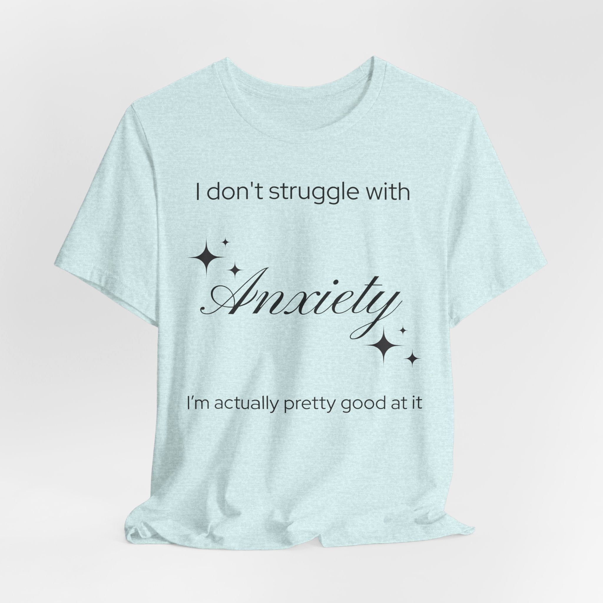 Funny Mental Health T-Shirt — "I Don't Struggle with Anxiety, I'm Actually Pretty Good at It"