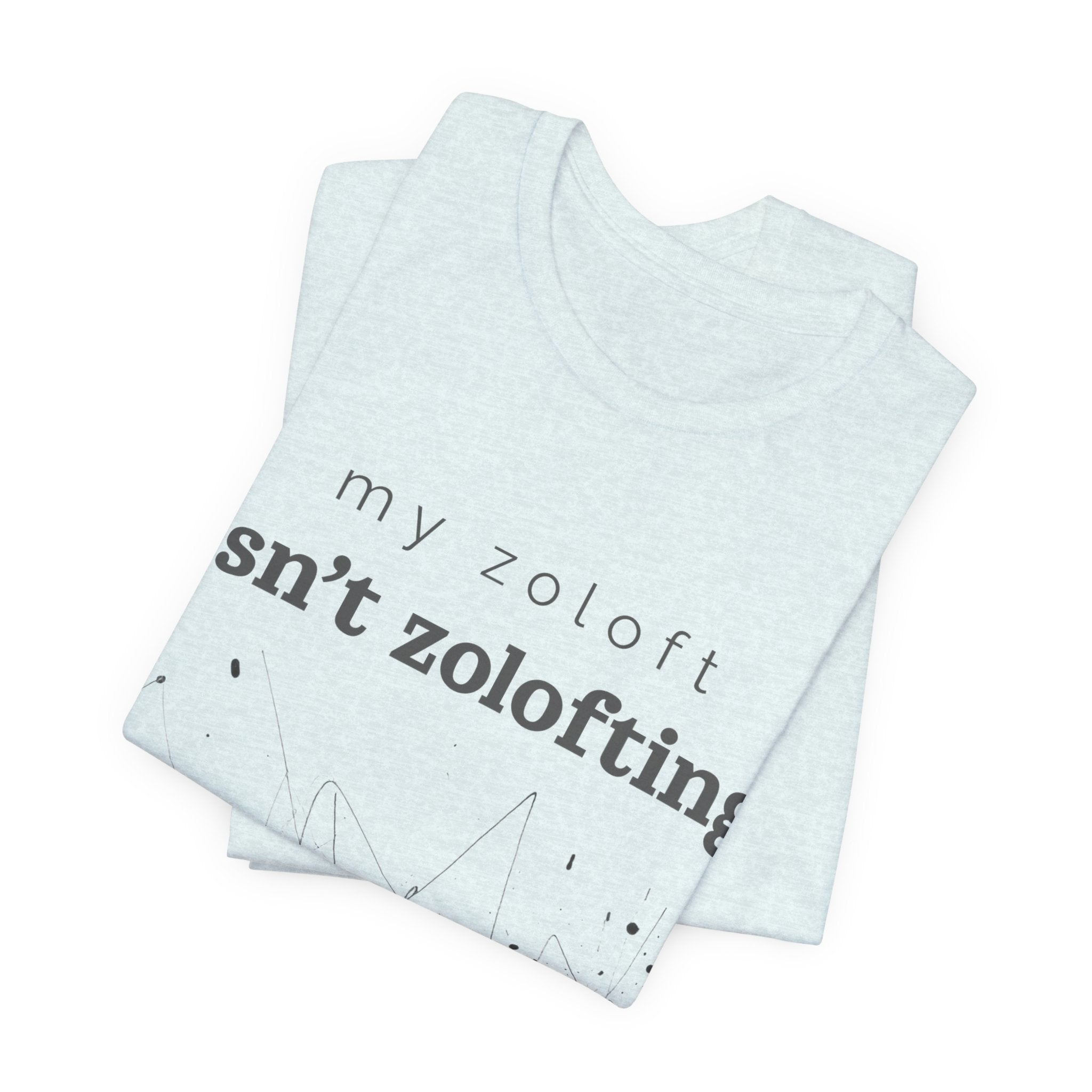 My Zoloft Isn’t Zolofting Shirt