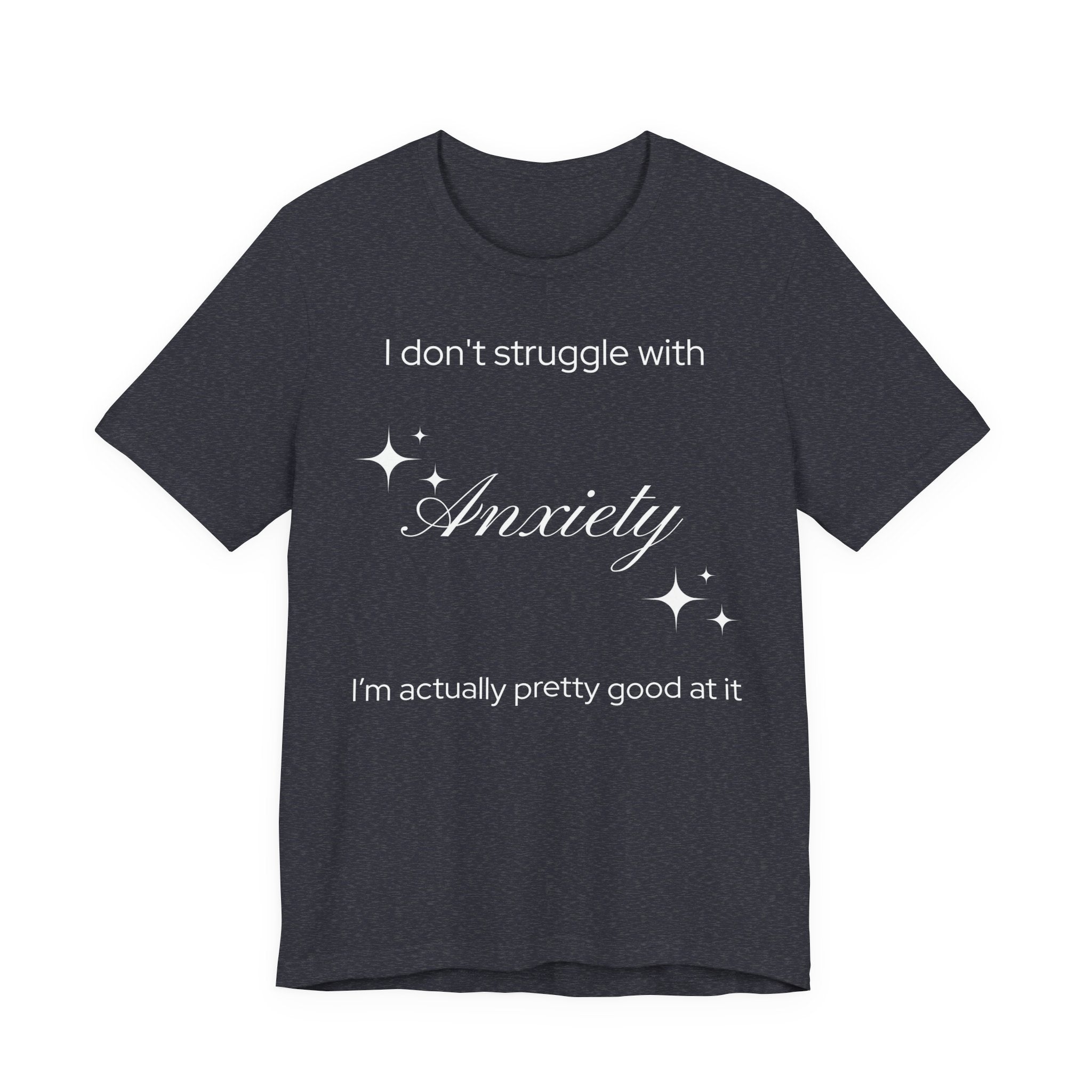 Funny Mental Health T-Shirt — "I Don't Struggle with Anxiety, I'm Actually Pretty Good at It"