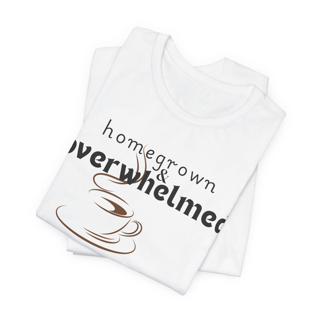 Homegrown & Overwhelmed Shirt – Mom Life Graphic Tee, Coffee Lover Shirt, Tired Mom Tee, Chaos Mom Shirt