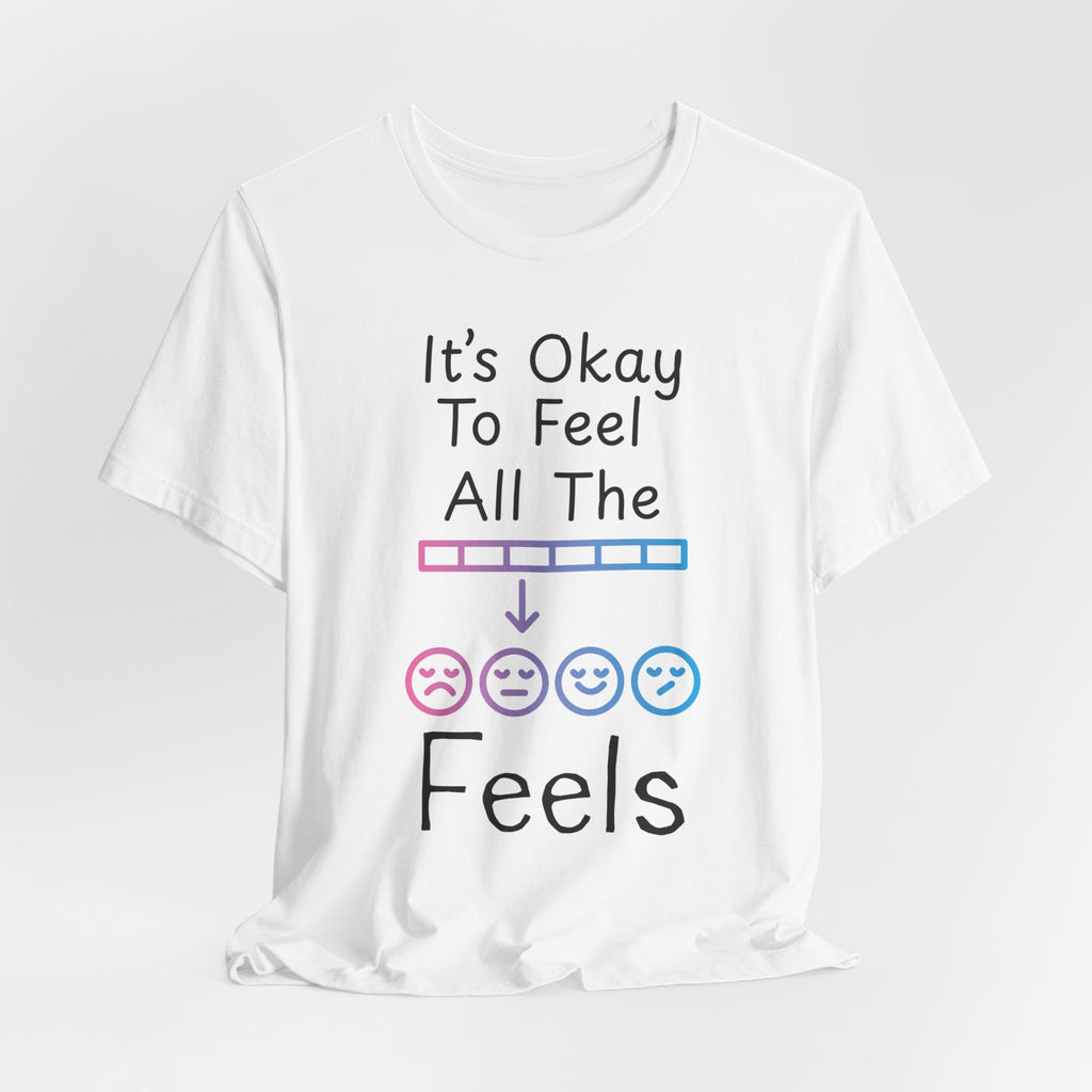 It’s Okay to Feel All the Feels T-Shirt