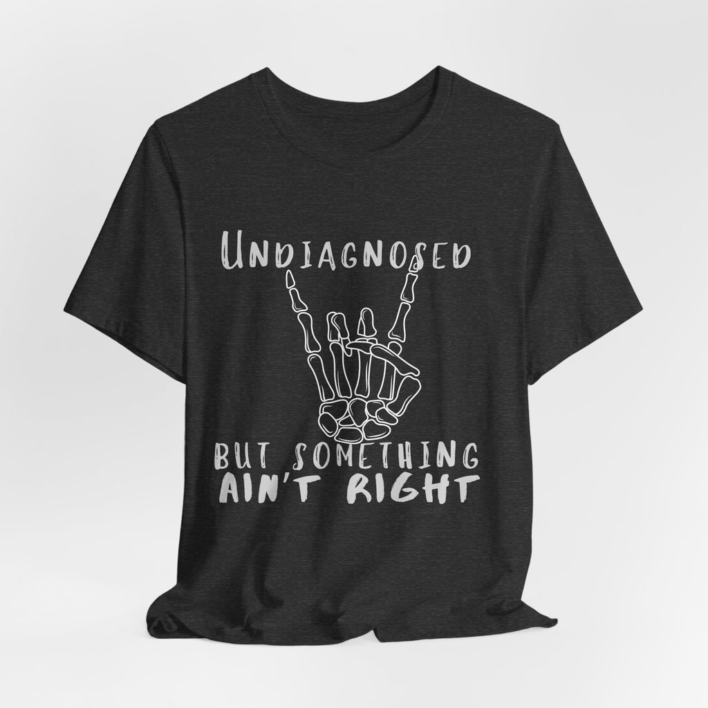Undiagnosed But Something Ain't Right Skeleton Rock Tee