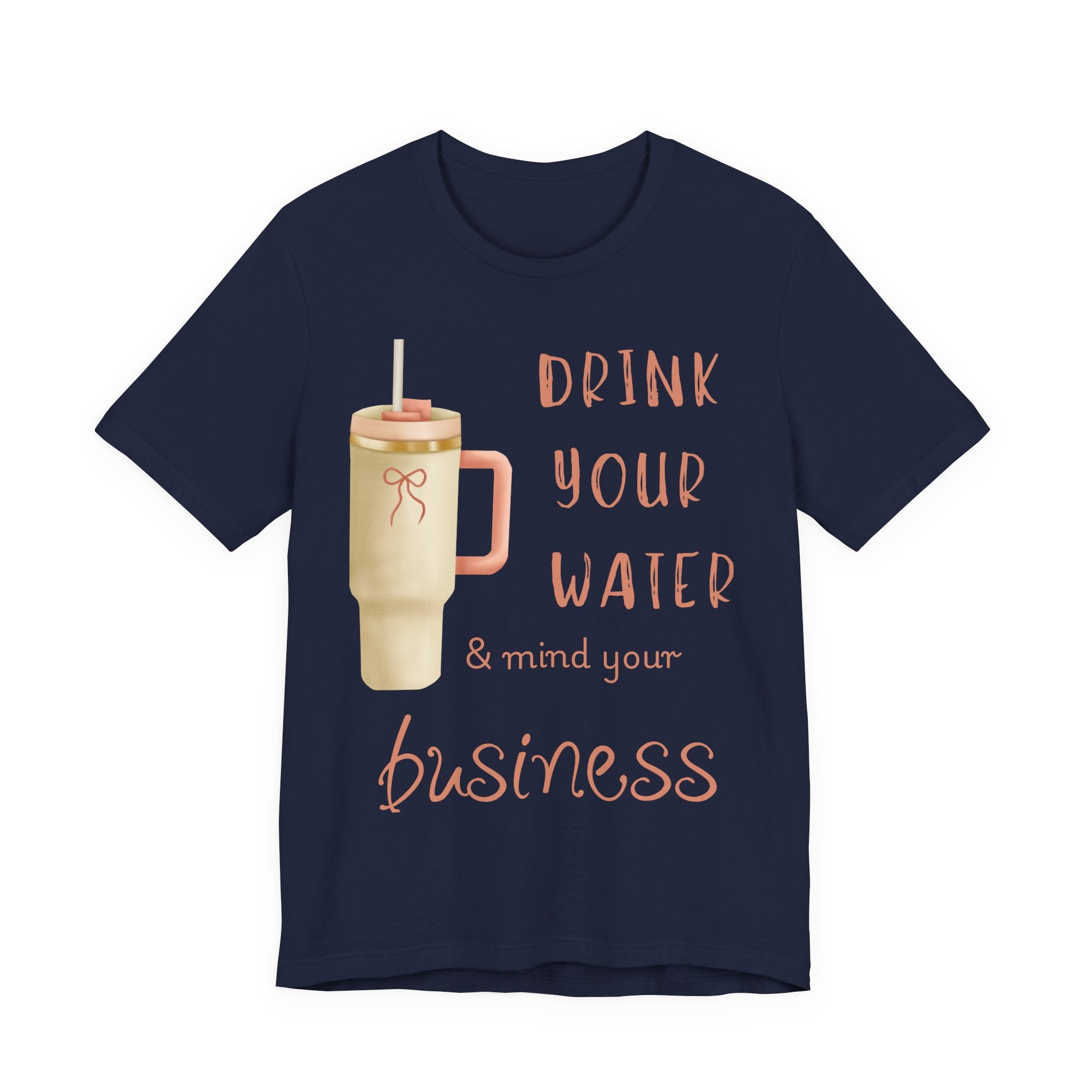 Drink Your Water and Mind Your Business T-Shirt