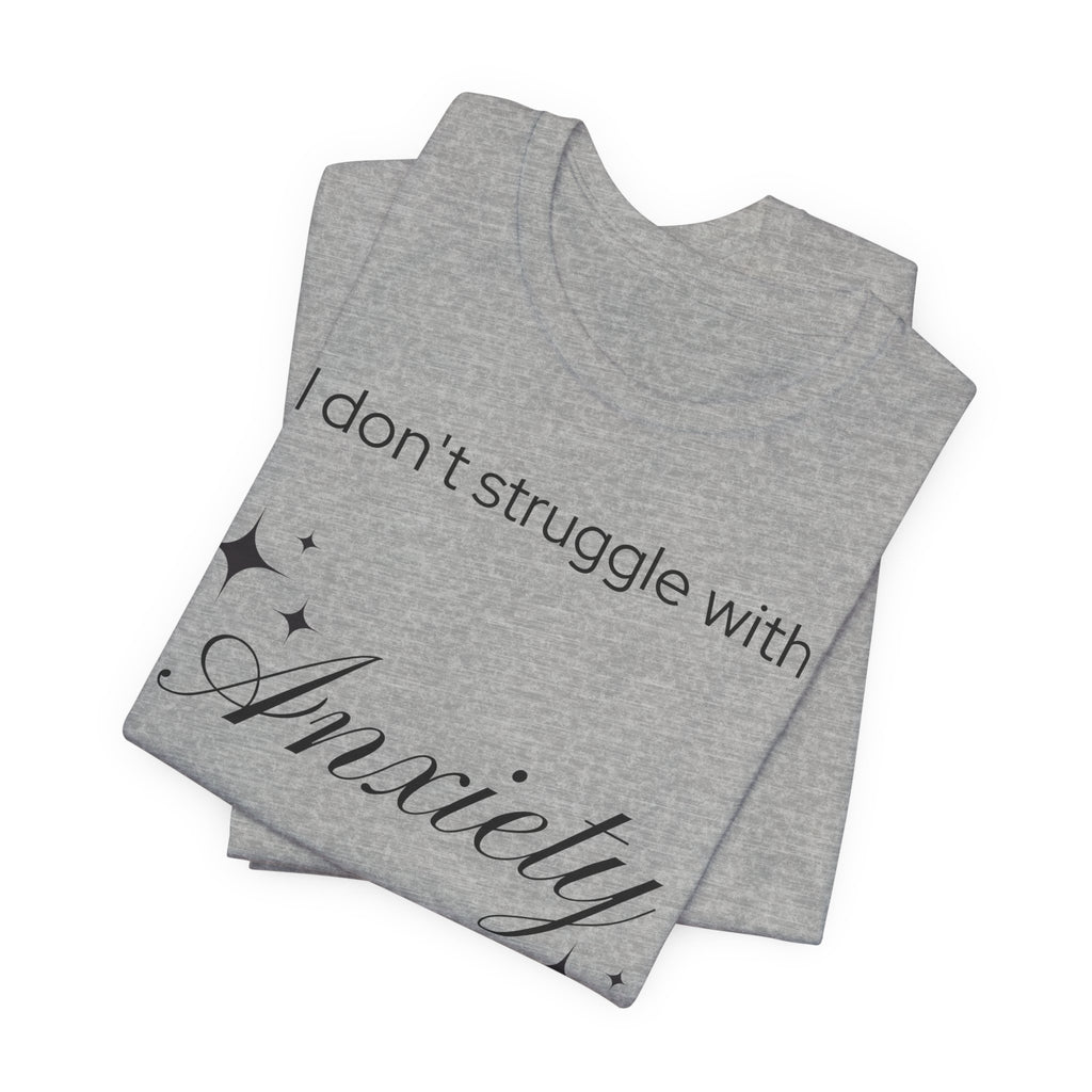 Funny Mental Health T-Shirt — "I Don't Struggle with Anxiety, I'm Actually Pretty Good at It"