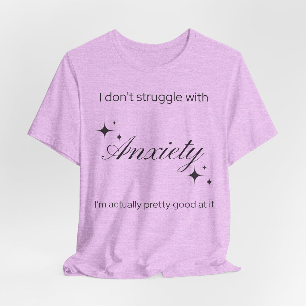 Funny Mental Health T-Shirt — "I Don't Struggle with Anxiety, I'm Actually Pretty Good at It"