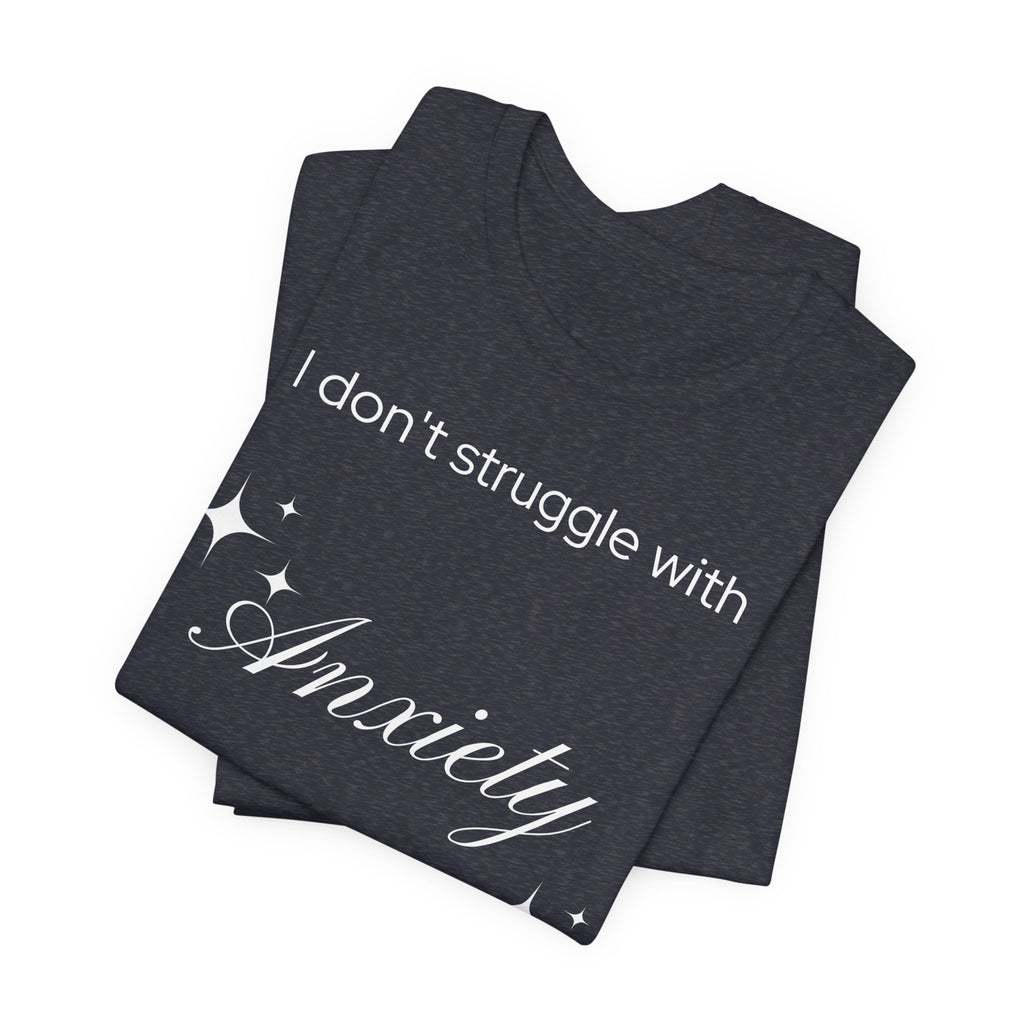 Funny Mental Health T-Shirt — "I Don't Struggle with Anxiety, I'm Actually Pretty Good at It"