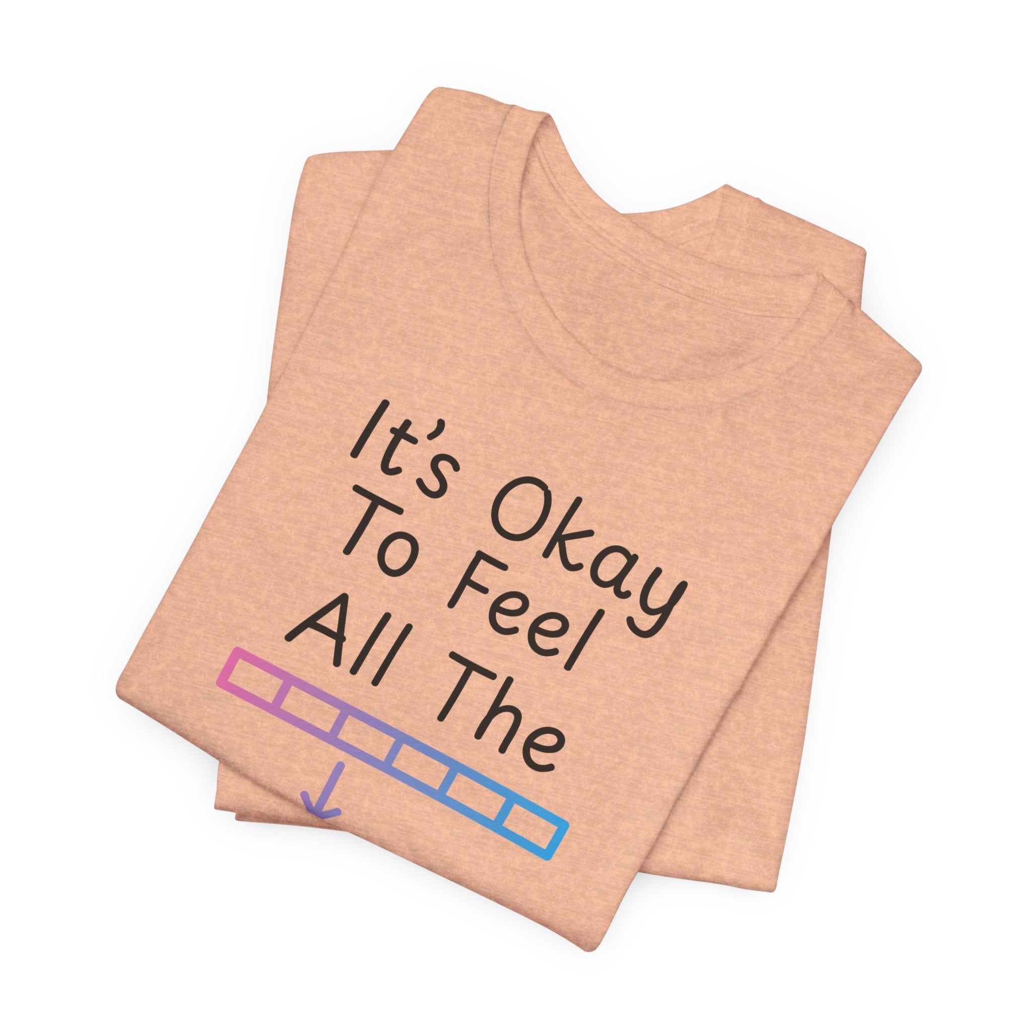 It’s Okay to Feel All the Feels T-Shirt