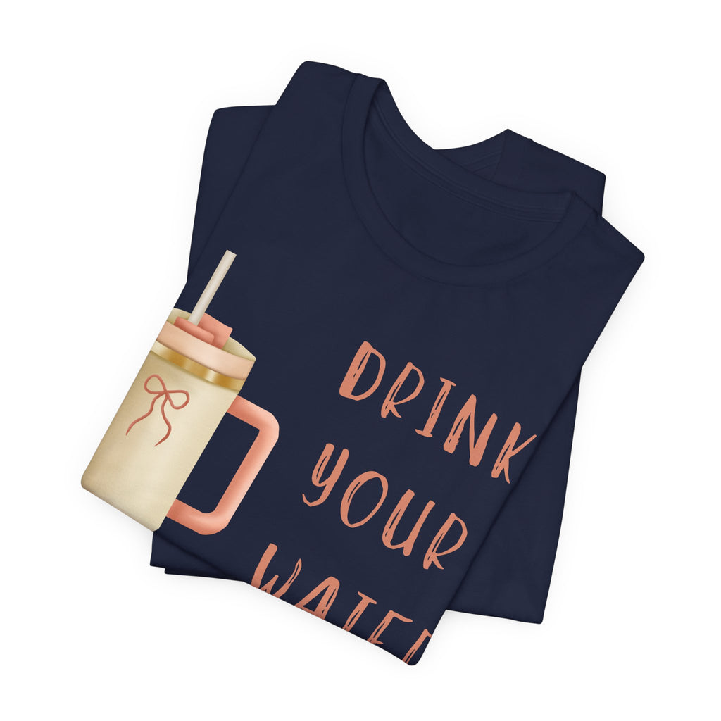 Drink Your Water and Mind Your Business T-Shirt