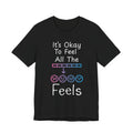 It’s Okay to Feel All the Feels T-Shirt