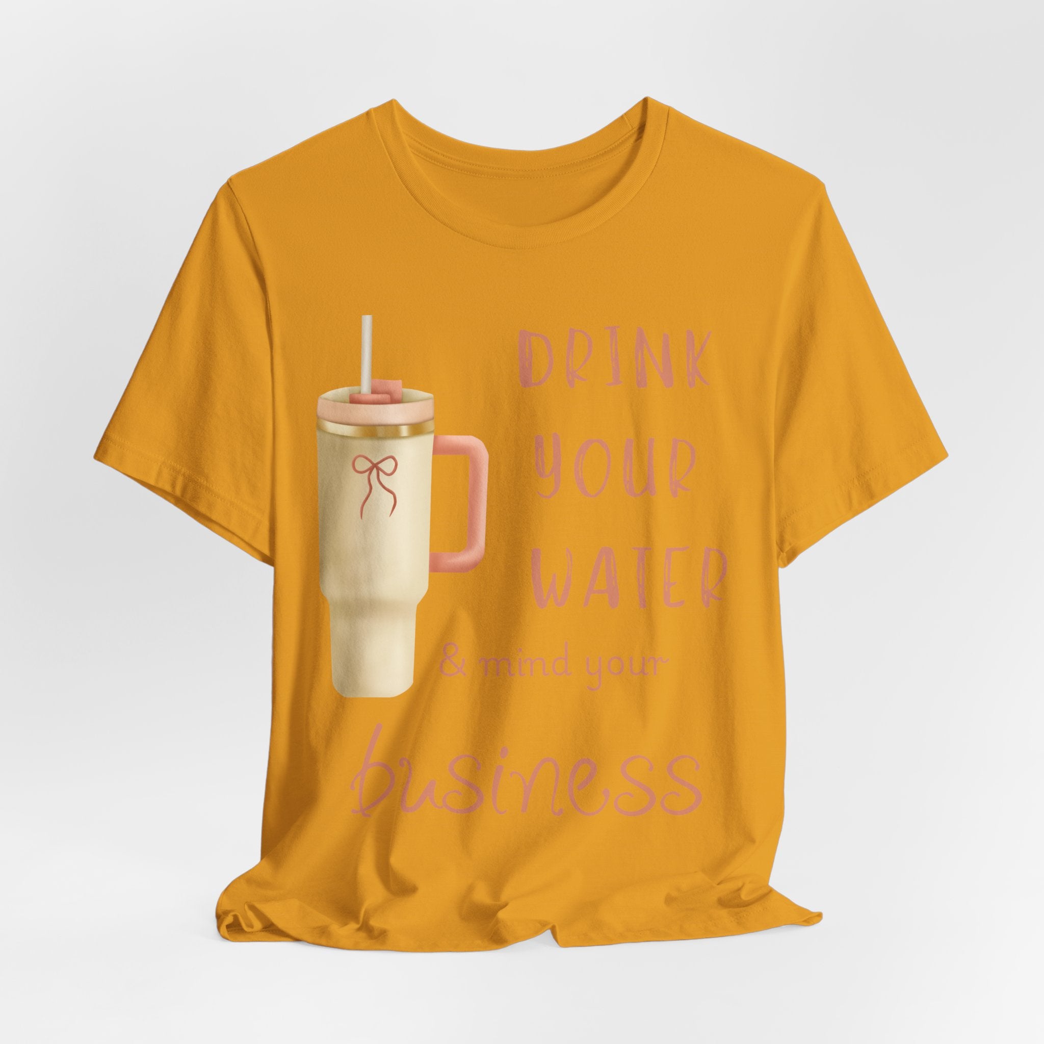 Drink Your Water and Mind Your Business T-Shirt