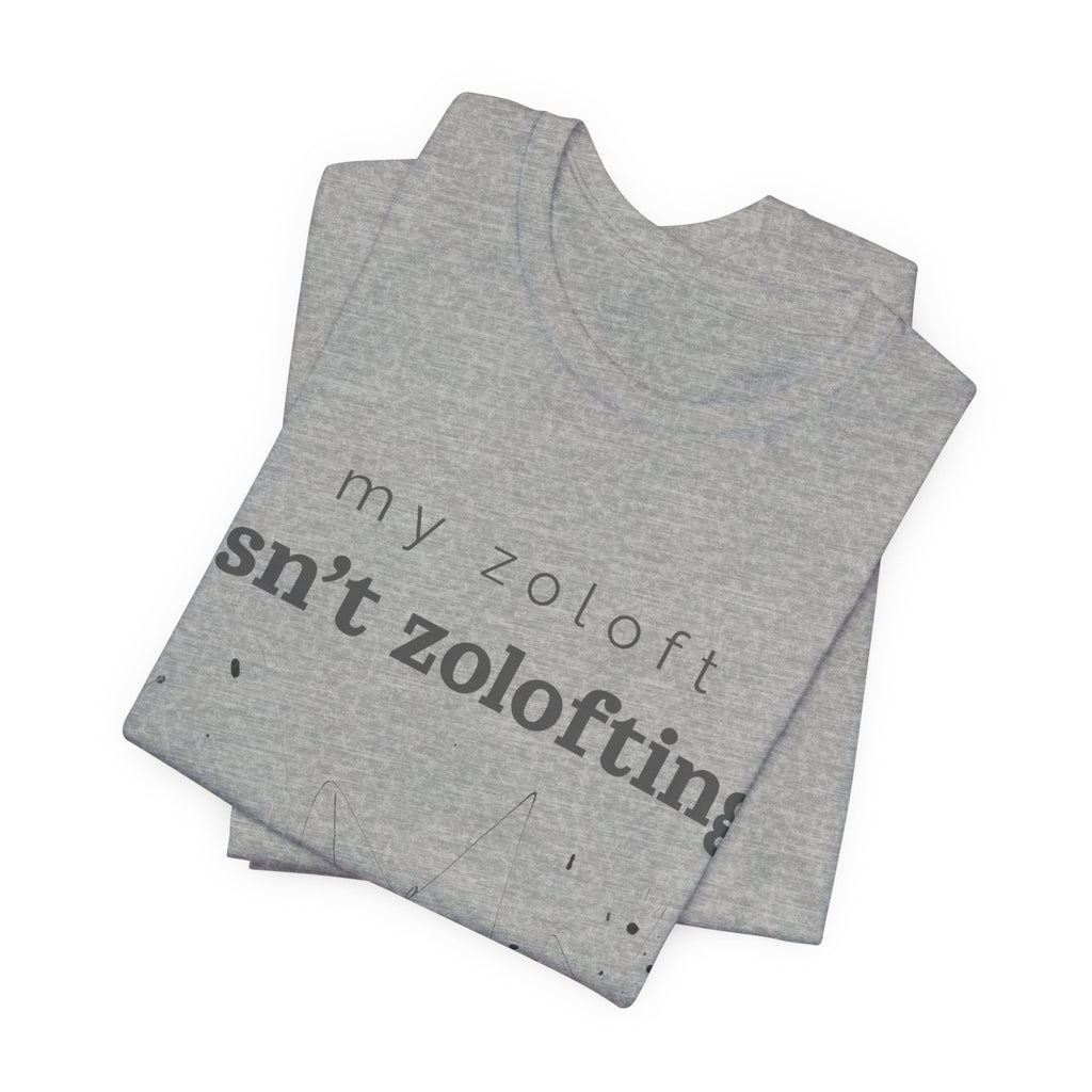 My Zoloft Isn’t Zolofting Shirt