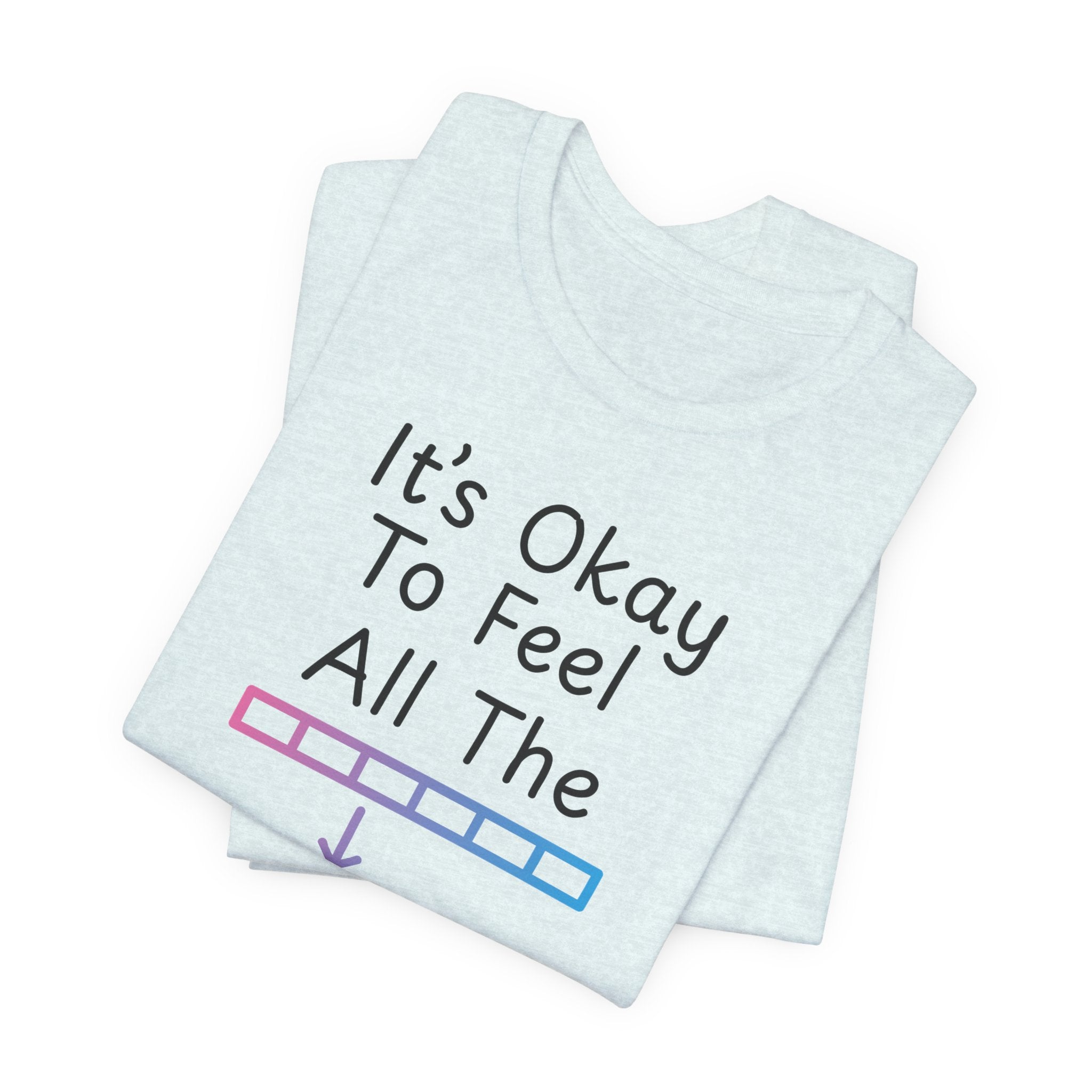 It’s Okay to Feel All the Feels T-Shirt