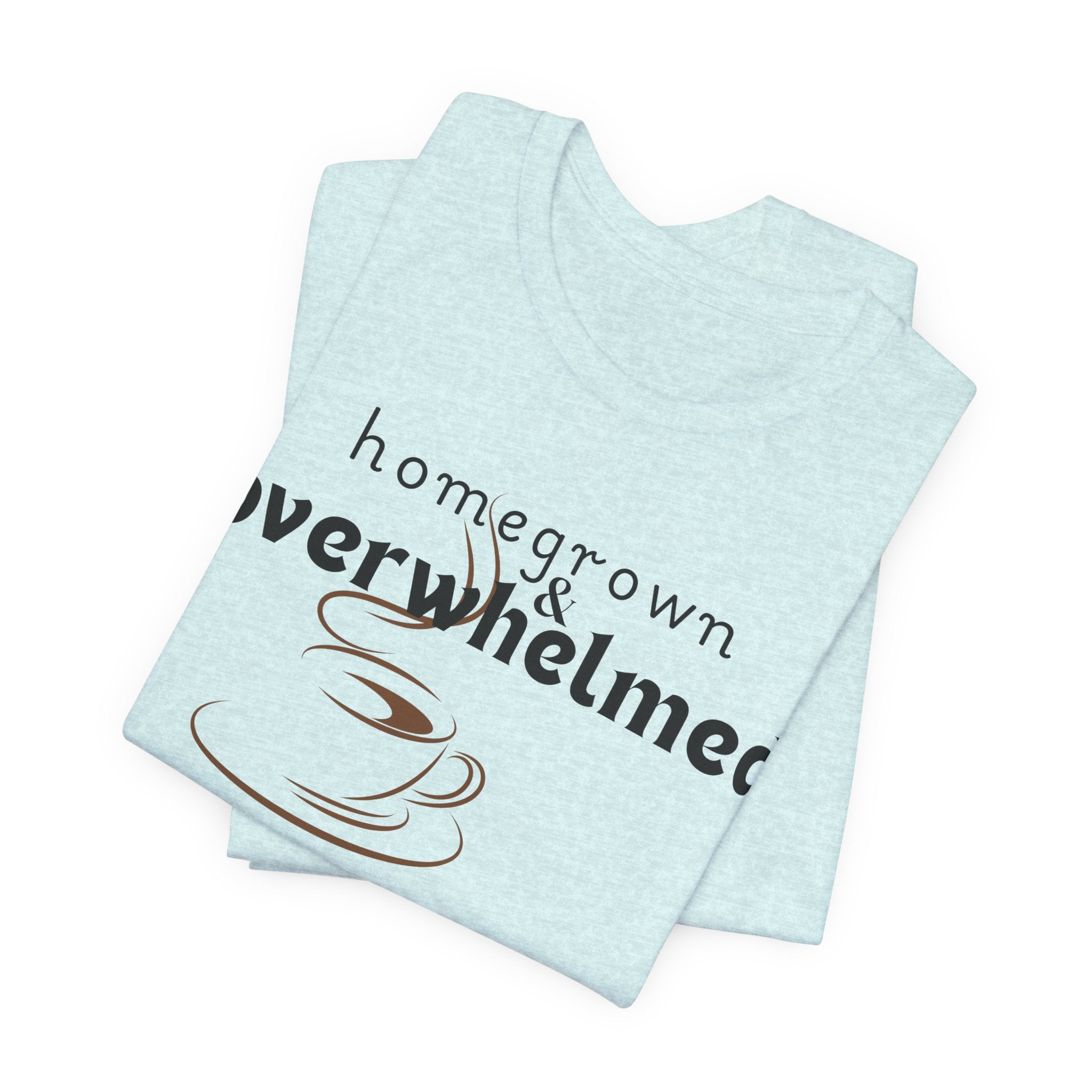 Homegrown & Overwhelmed Shirt – Mom Life Graphic Tee, Coffee Lover Shirt, Tired Mom Tee, Chaos Mom Shirt