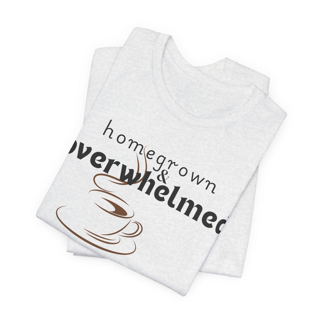 Homegrown & Overwhelmed Shirt – Mom Life Graphic Tee, Coffee Lover Shirt, Tired Mom Tee, Chaos Mom Shirt