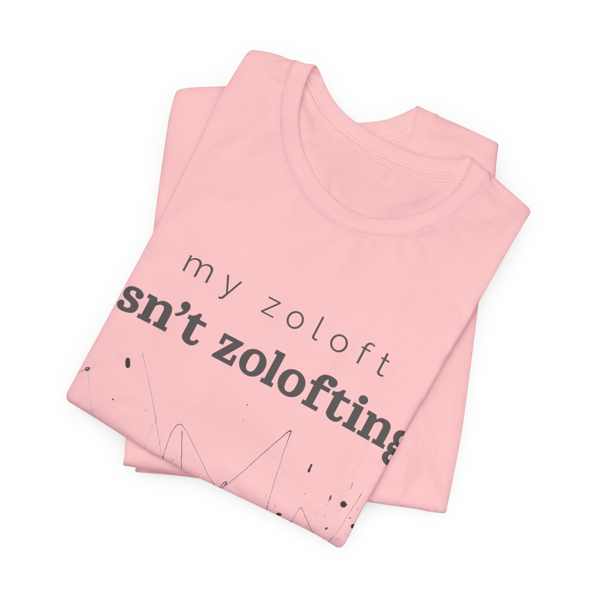 My Zoloft Isn’t Zolofting Shirt
