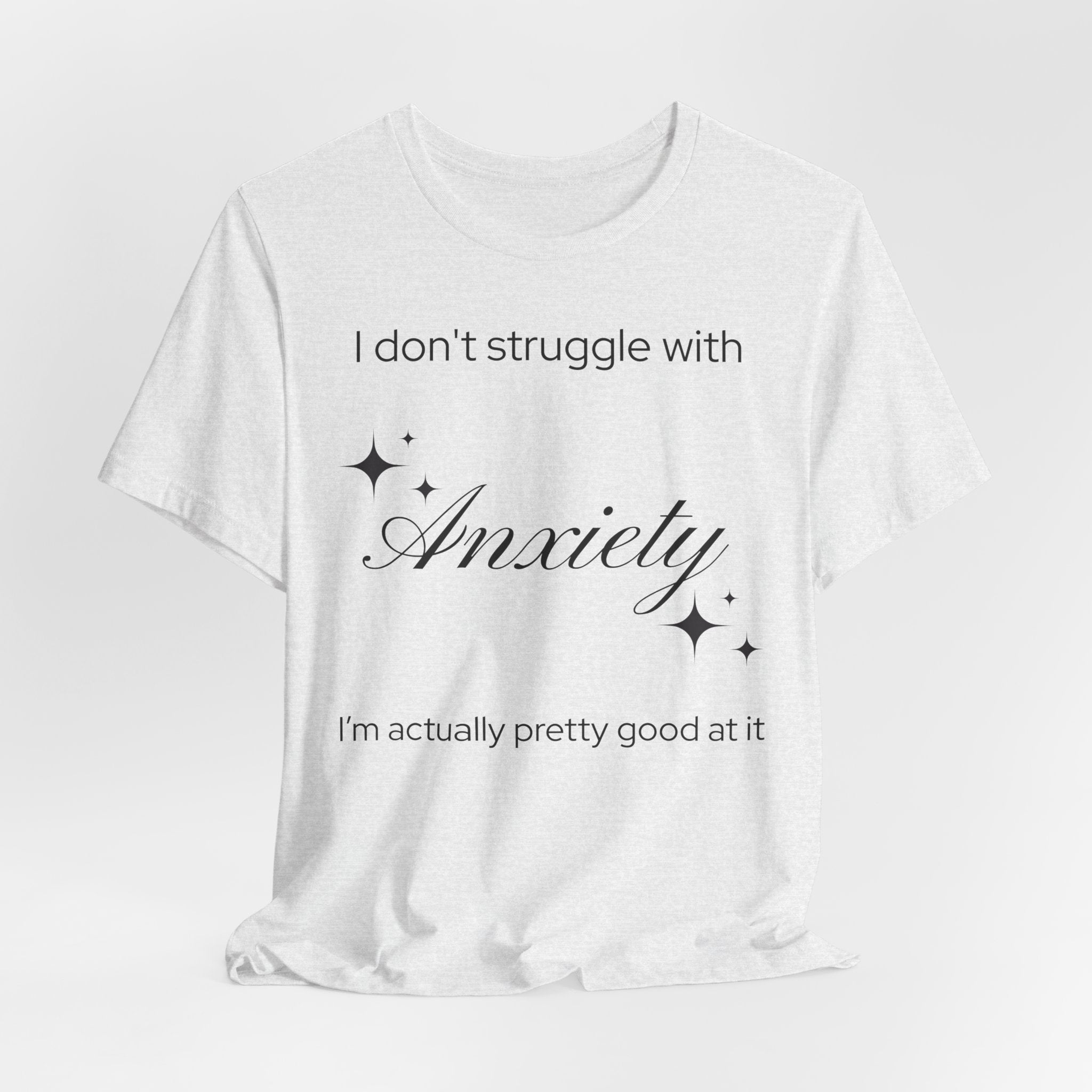 Funny Mental Health T-Shirt — "I Don't Struggle with Anxiety, I'm Actually Pretty Good at It"