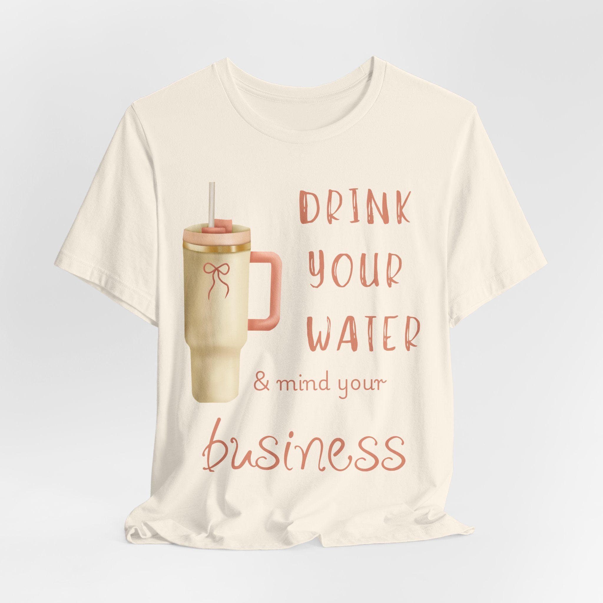 Drink Your Water and Mind Your Business T-Shirt
