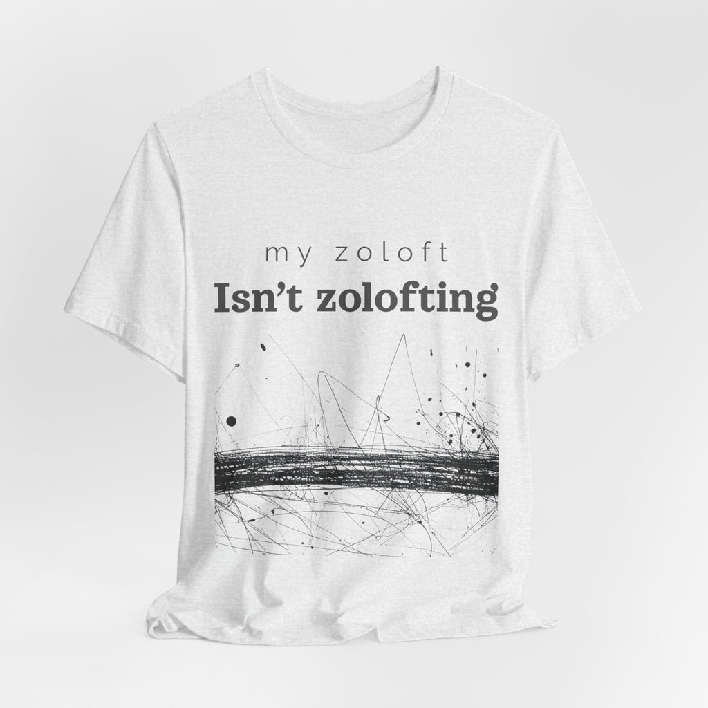 My Zoloft Isn’t Zolofting Shirt