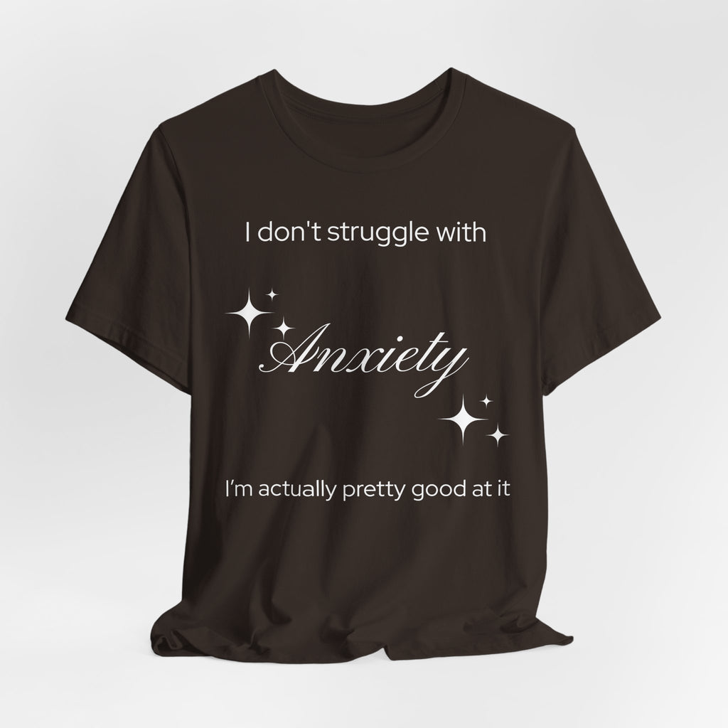 Funny Mental Health T-Shirt — "I Don't Struggle with Anxiety, I'm Actually Pretty Good at It"
