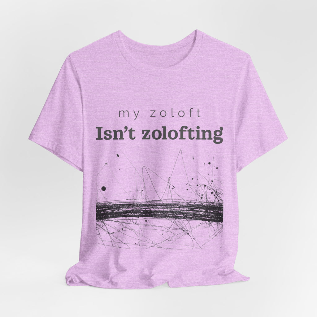 My Zoloft Isn’t Zolofting Shirt