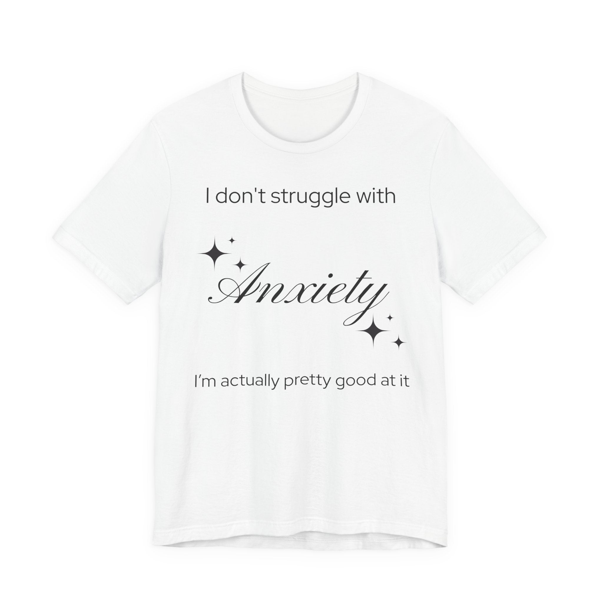 Funny Mental Health T-Shirt — "I Don't Struggle with Anxiety, I'm Actually Pretty Good at It"