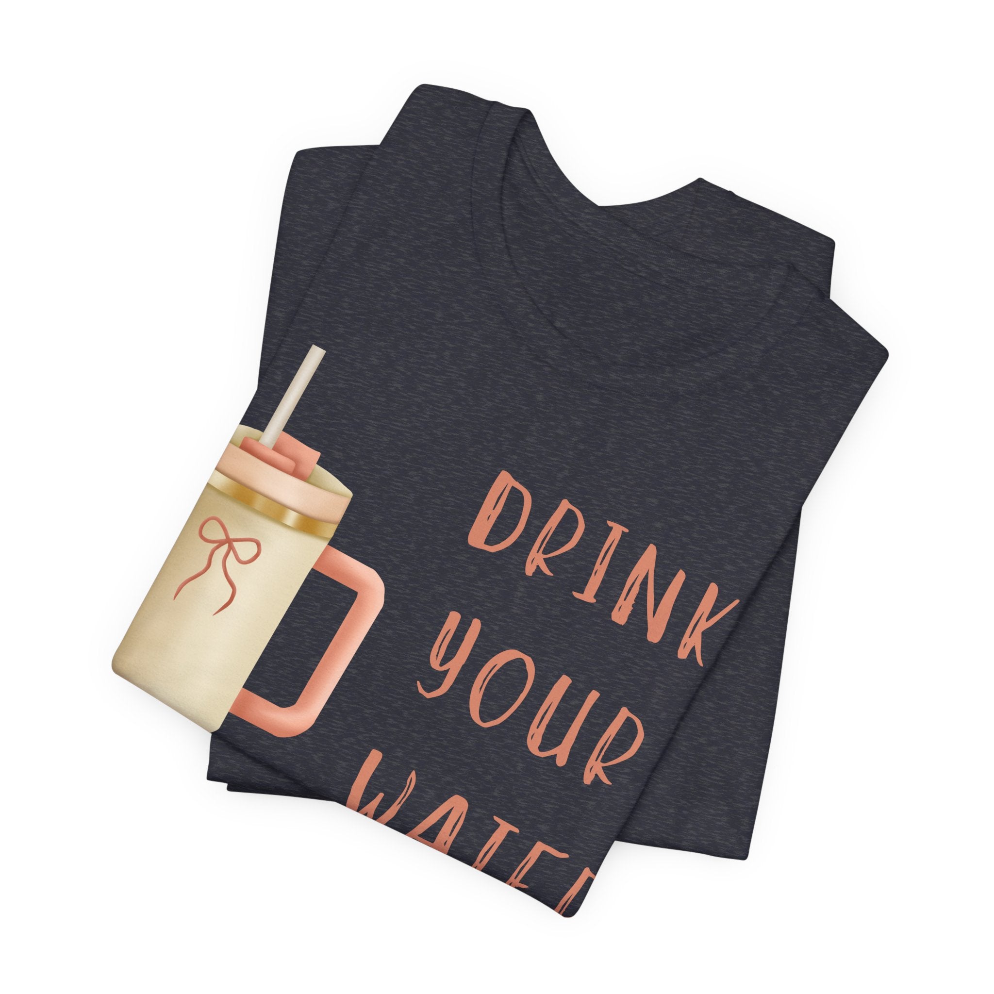 Drink Your Water and Mind Your Business T-Shirt