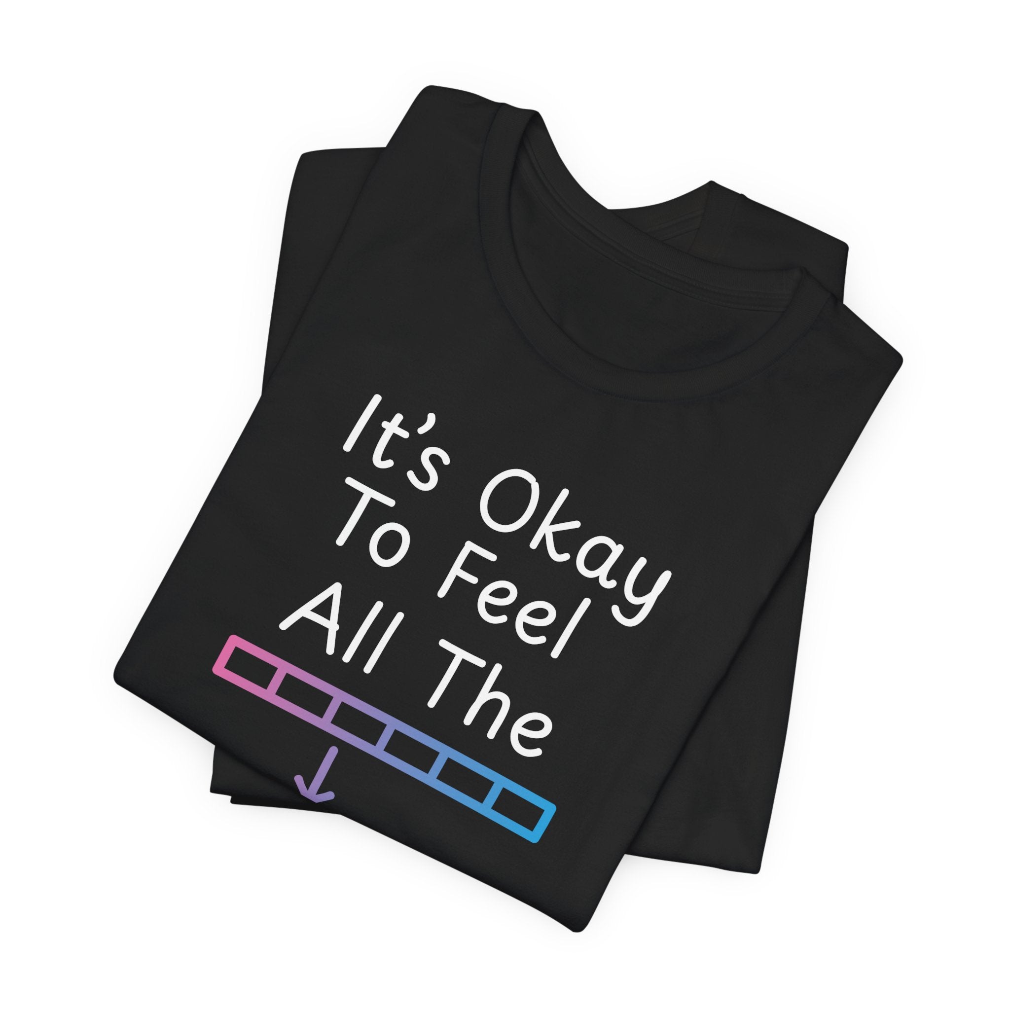 It’s Okay to Feel All the Feels T-Shirt