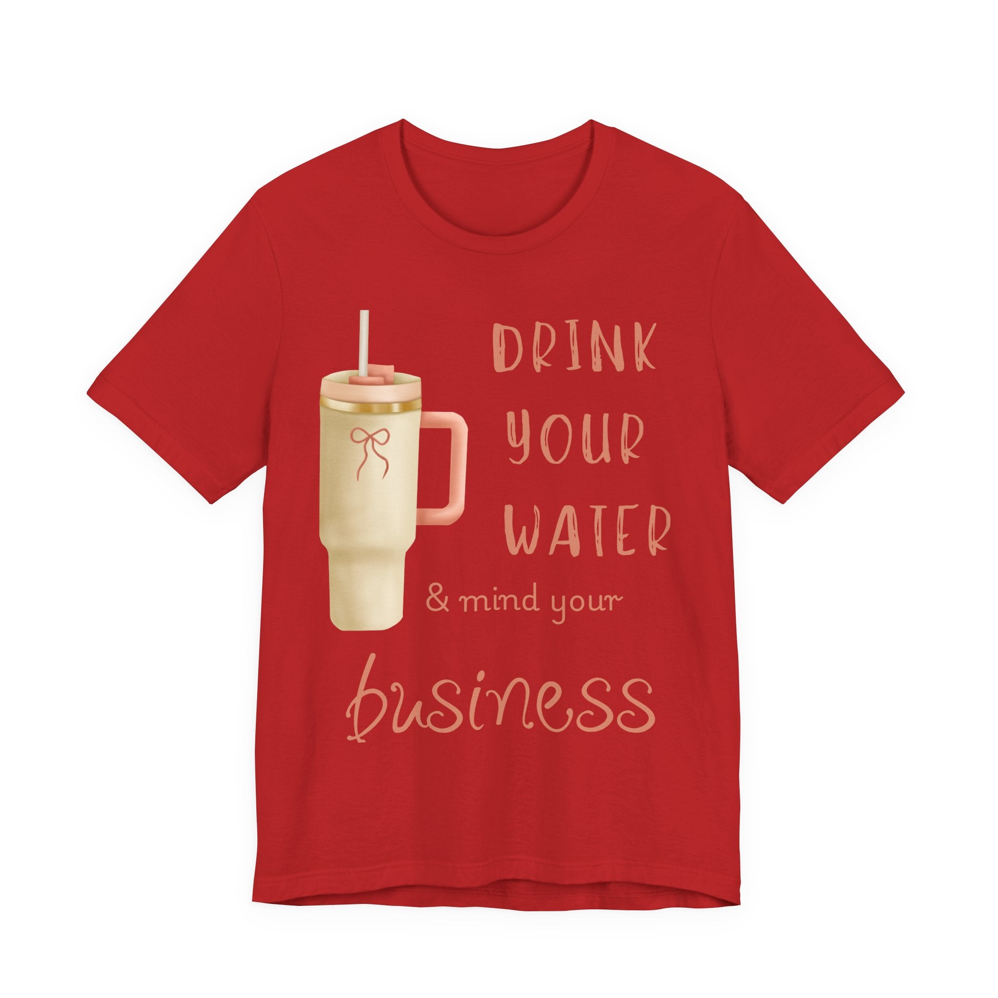 Drink Your Water and Mind Your Business T-Shirt