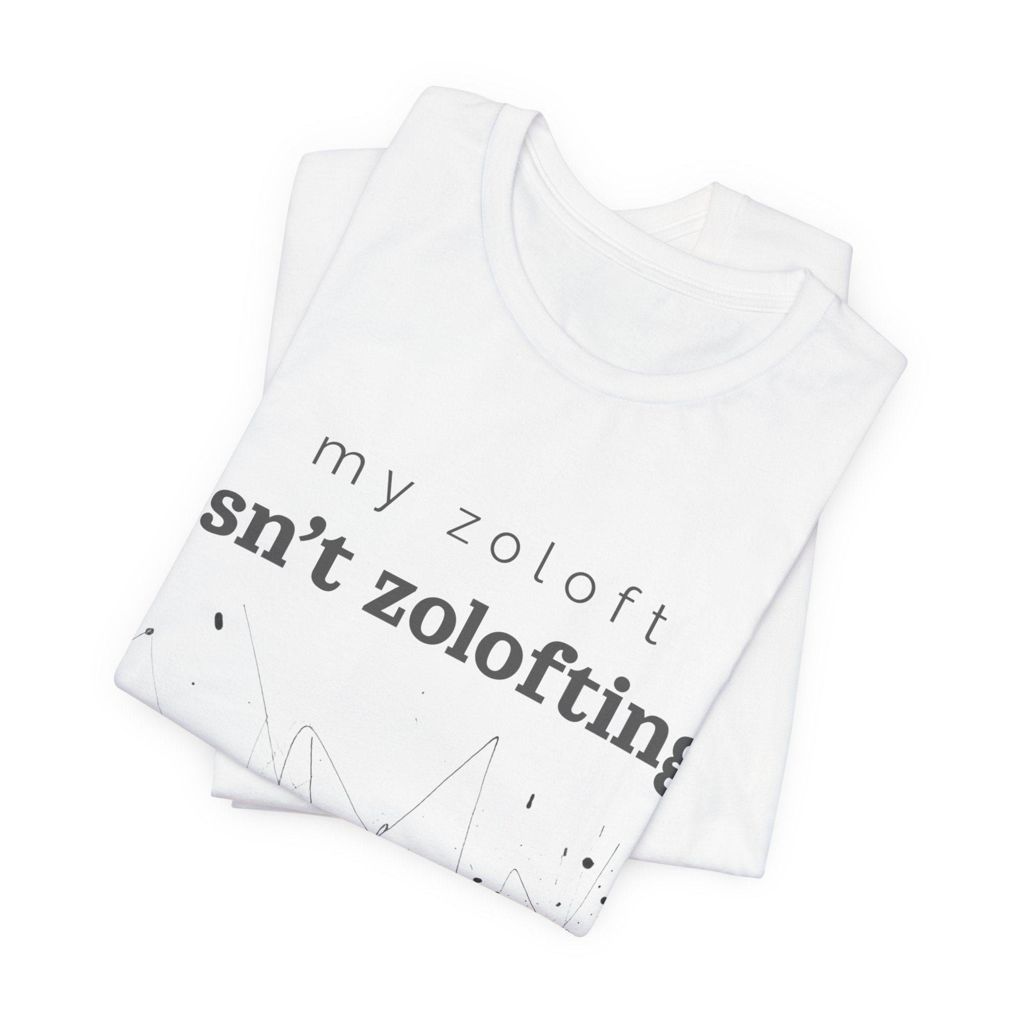 My Zoloft Isn’t Zolofting Shirt