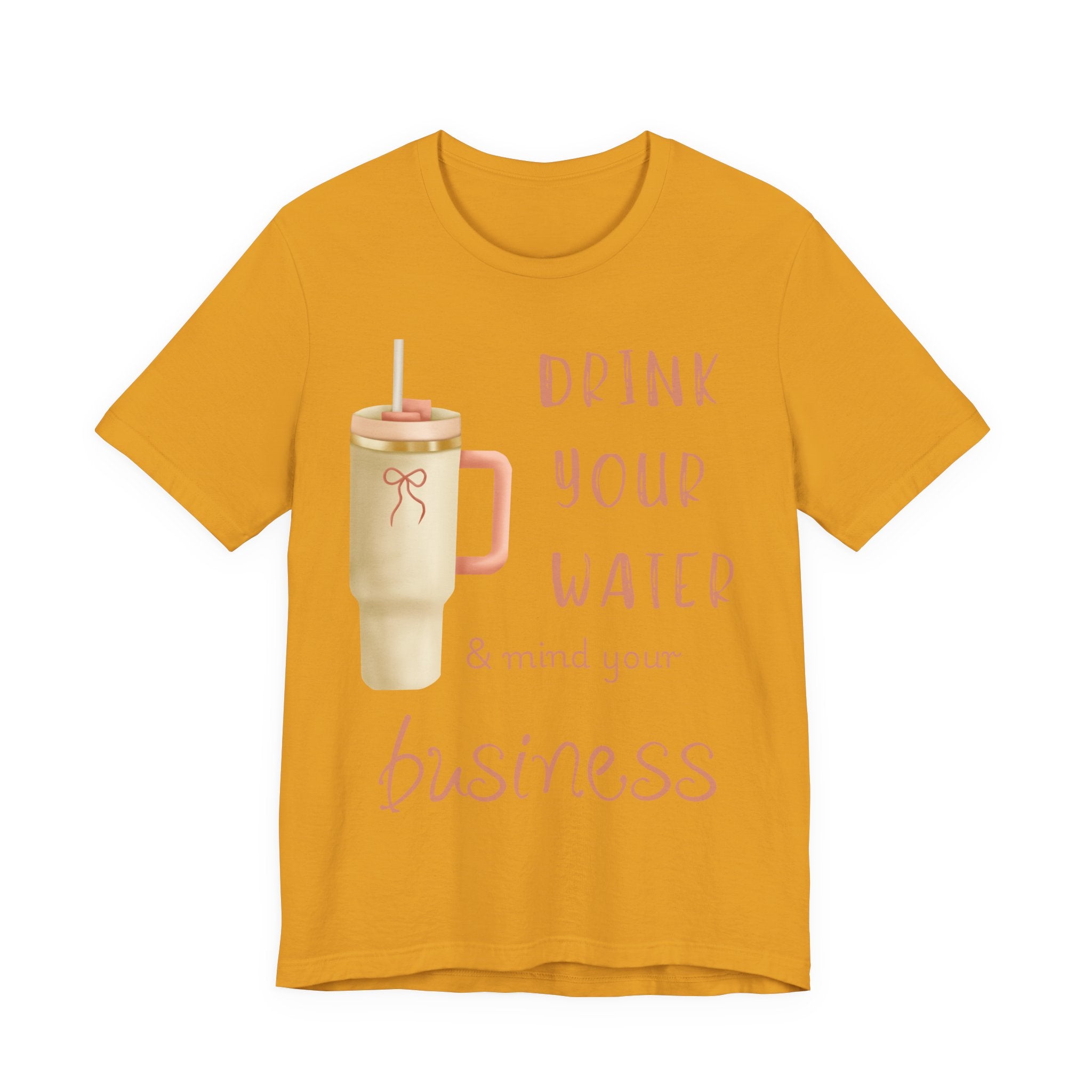 Drink Your Water and Mind Your Business T-Shirt