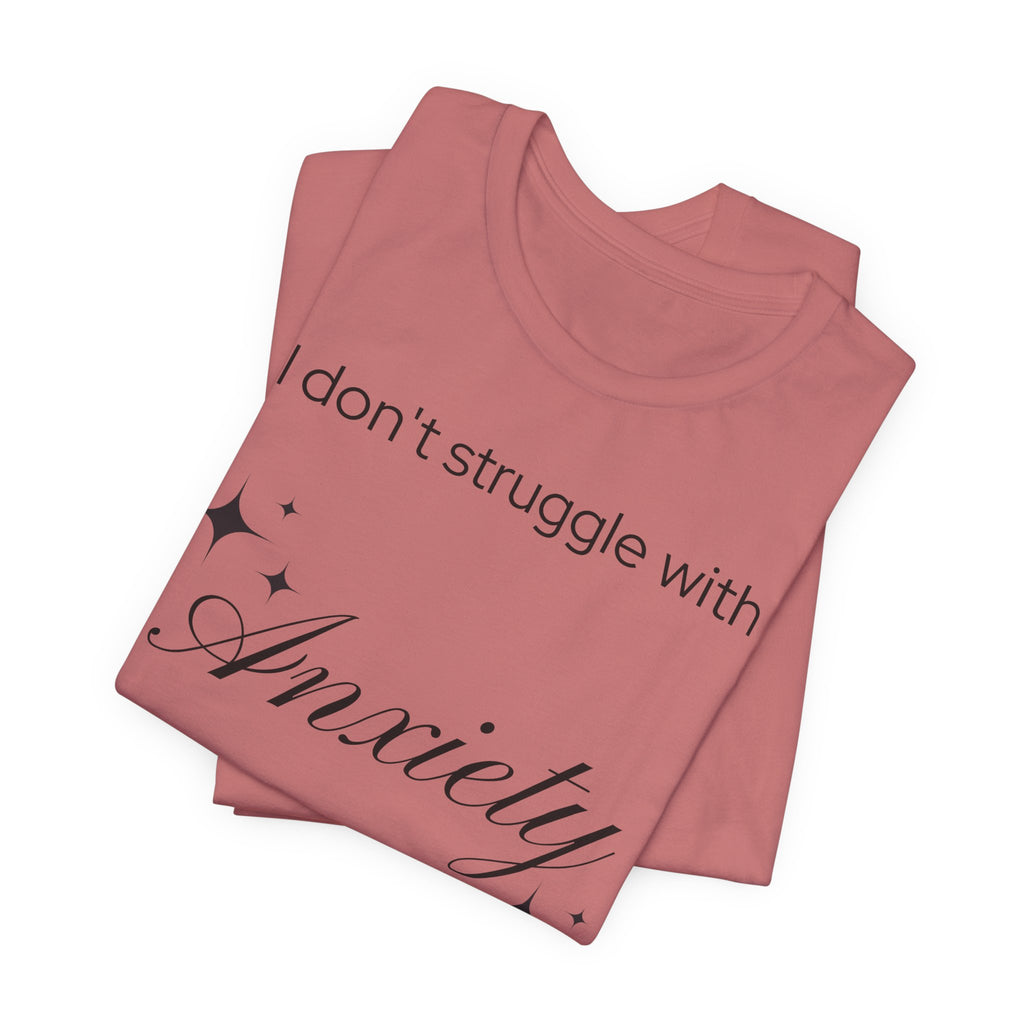 Funny Mental Health T-Shirt — "I Don't Struggle with Anxiety, I'm Actually Pretty Good at It"