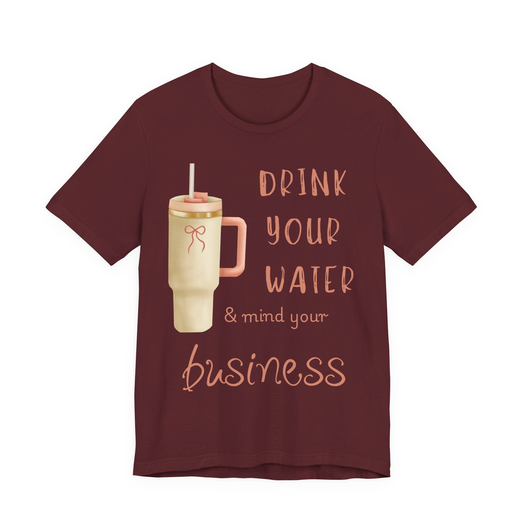 Drink Your Water and Mind Your Business T-Shirt