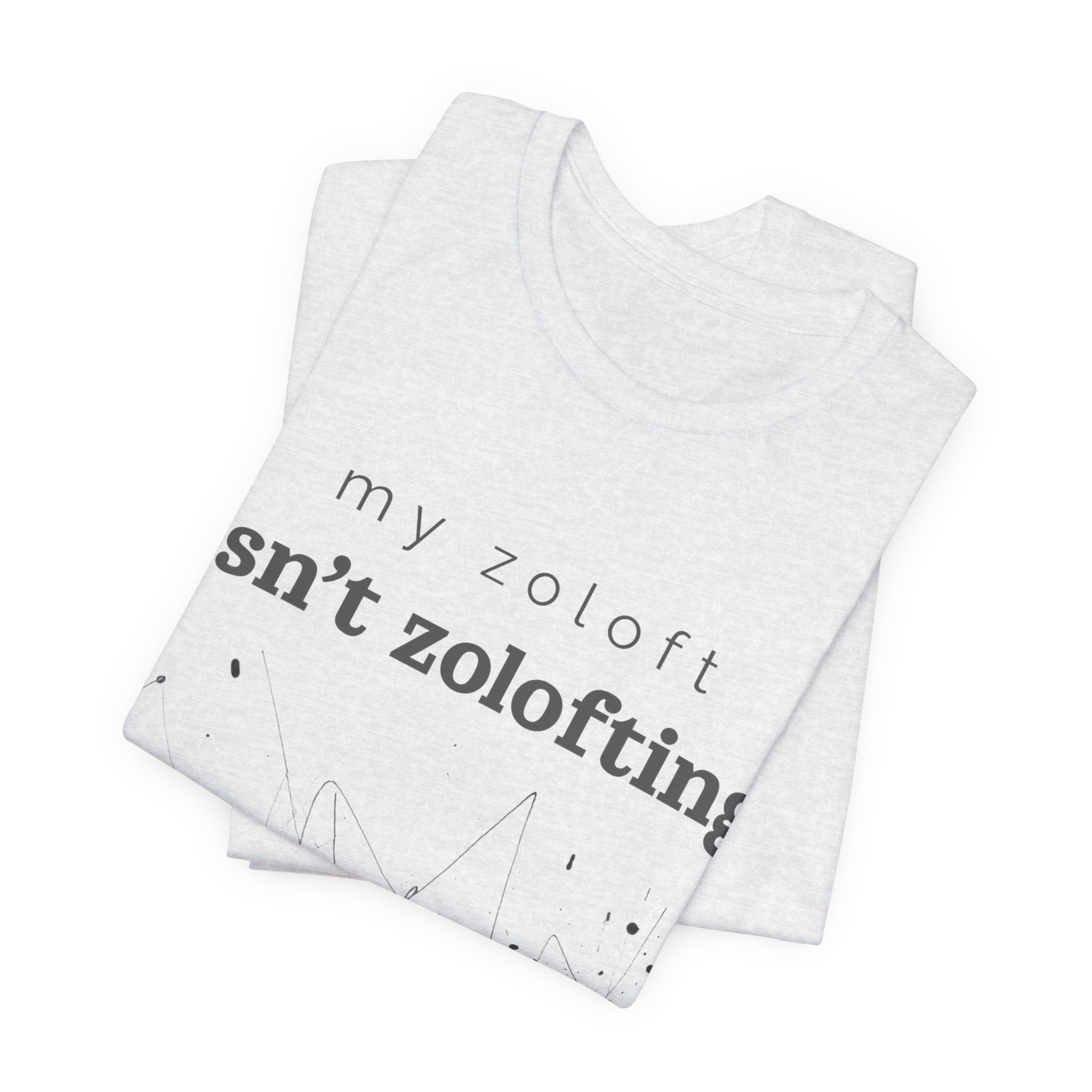 My Zoloft Isn’t Zolofting Shirt