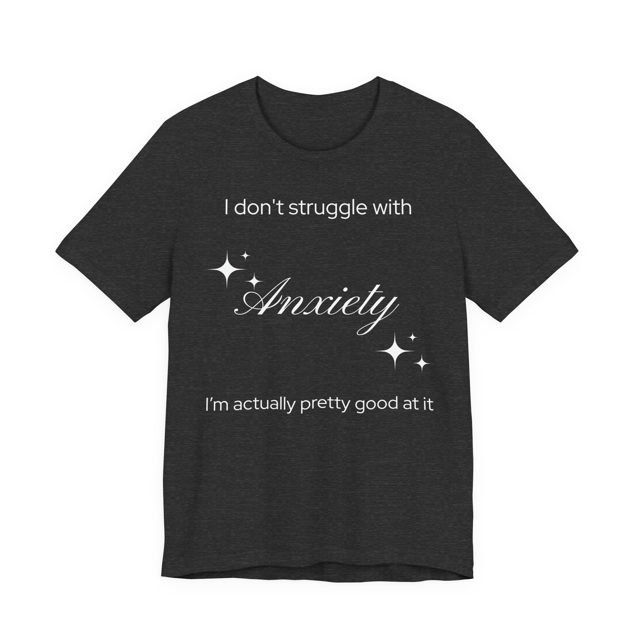 Funny Mental Health T-Shirt — "I Don't Struggle with Anxiety, I'm Actually Pretty Good at It"