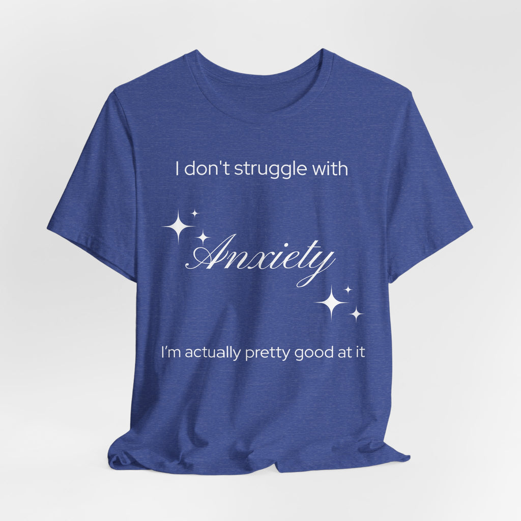Funny Mental Health T-Shirt — "I Don't Struggle with Anxiety, I'm Actually Pretty Good at It"