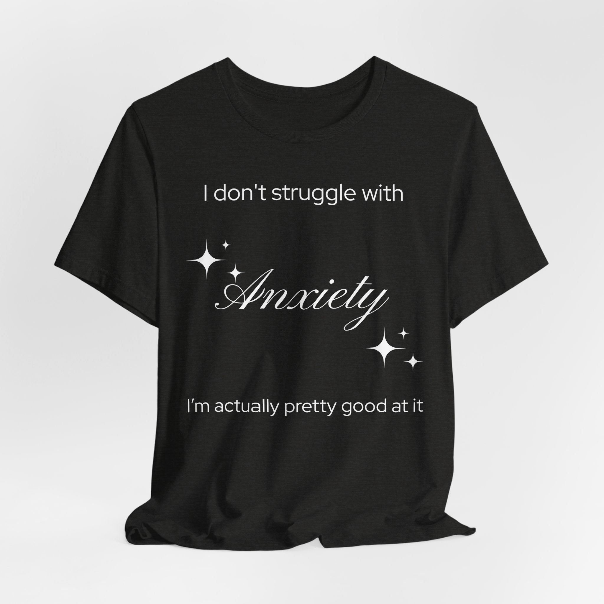 Funny Mental Health T-Shirt — "I Don't Struggle with Anxiety, I'm Actually Pretty Good at It"