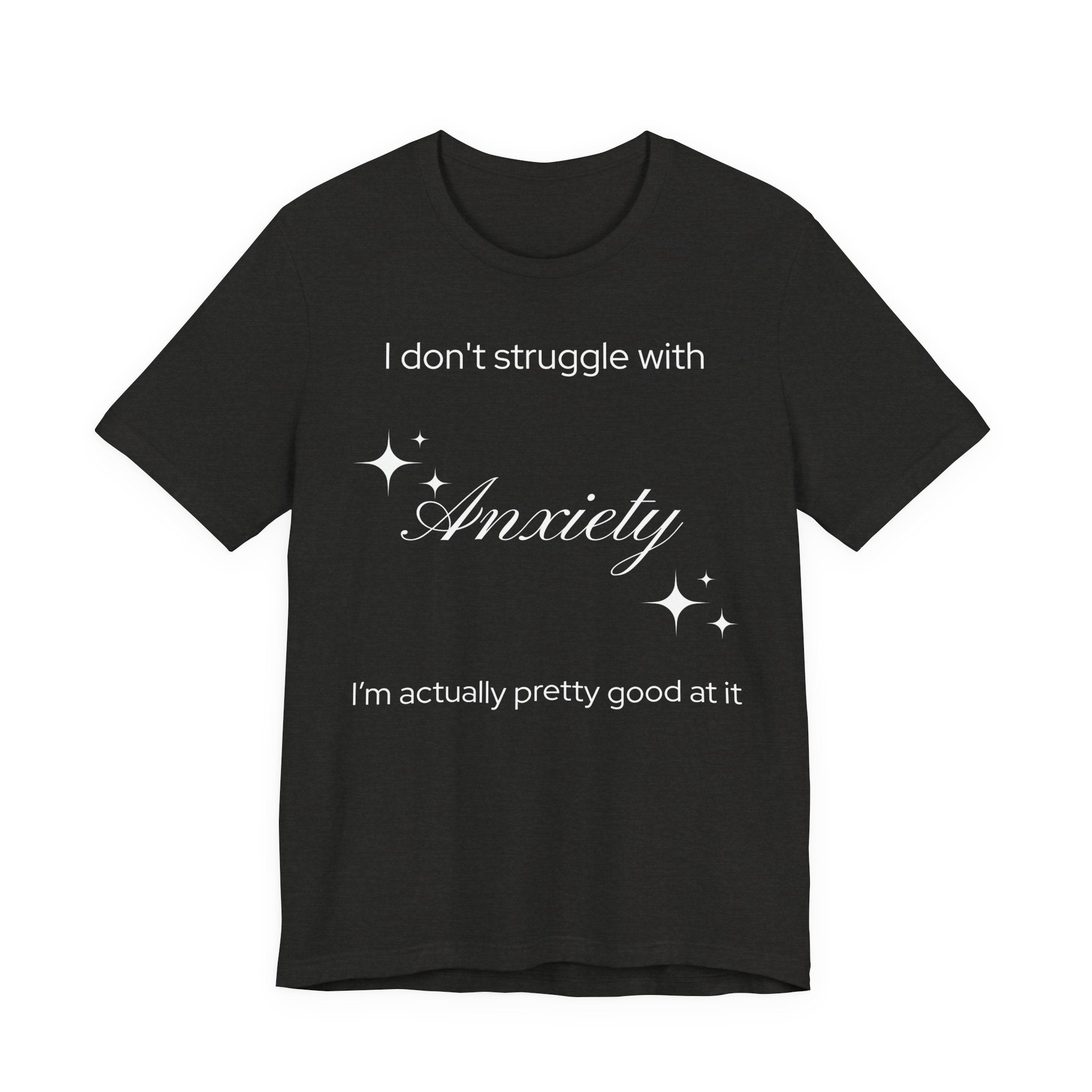 Funny Mental Health T-Shirt — "I Don't Struggle with Anxiety, I'm Actually Pretty Good at It"