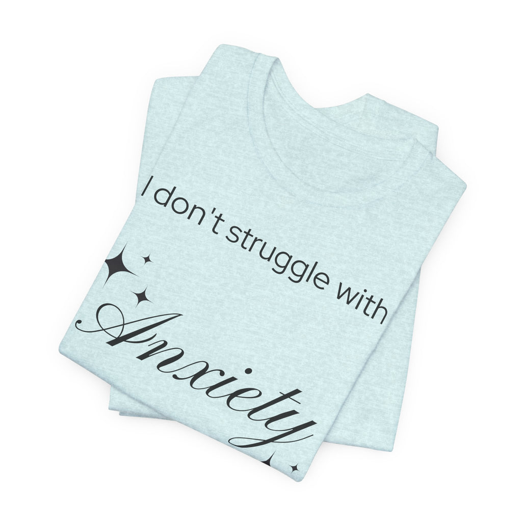 Funny Mental Health T-Shirt — "I Don't Struggle with Anxiety, I'm Actually Pretty Good at It"