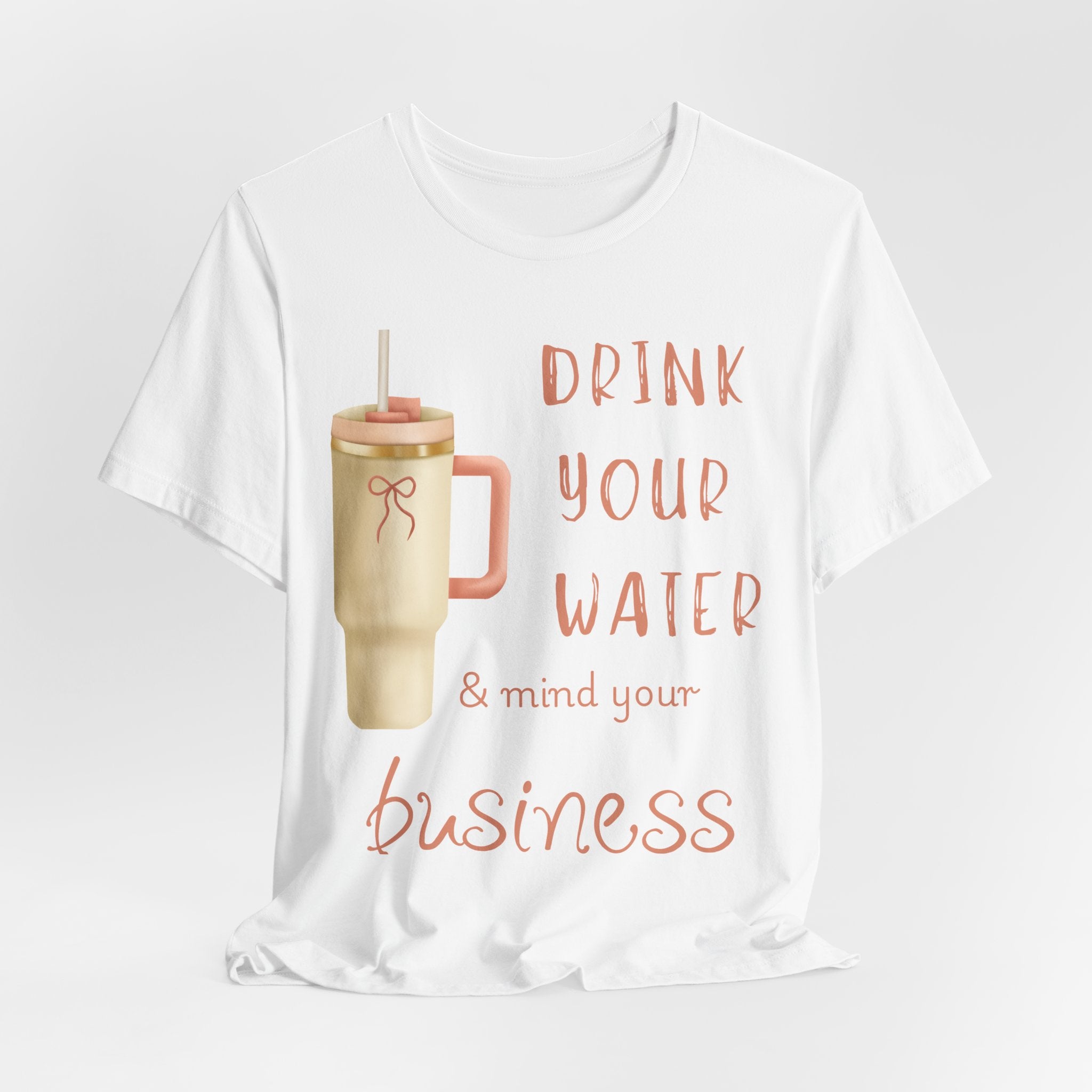 Drink Your Water and Mind Your Business T-Shirt