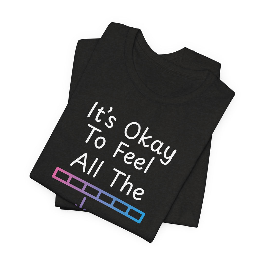 It’s Okay to Feel All the Feels T-Shirt