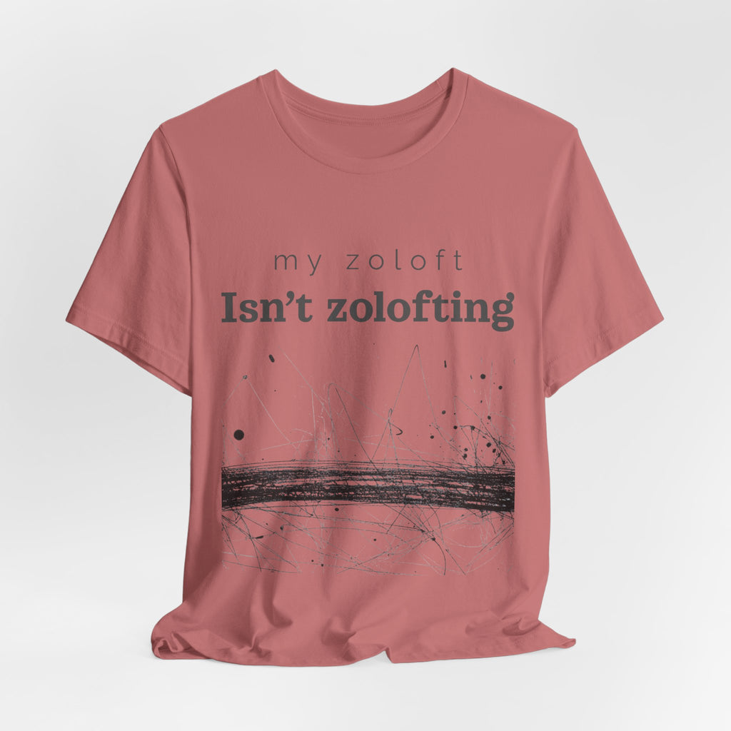My Zoloft Isn’t Zolofting Shirt