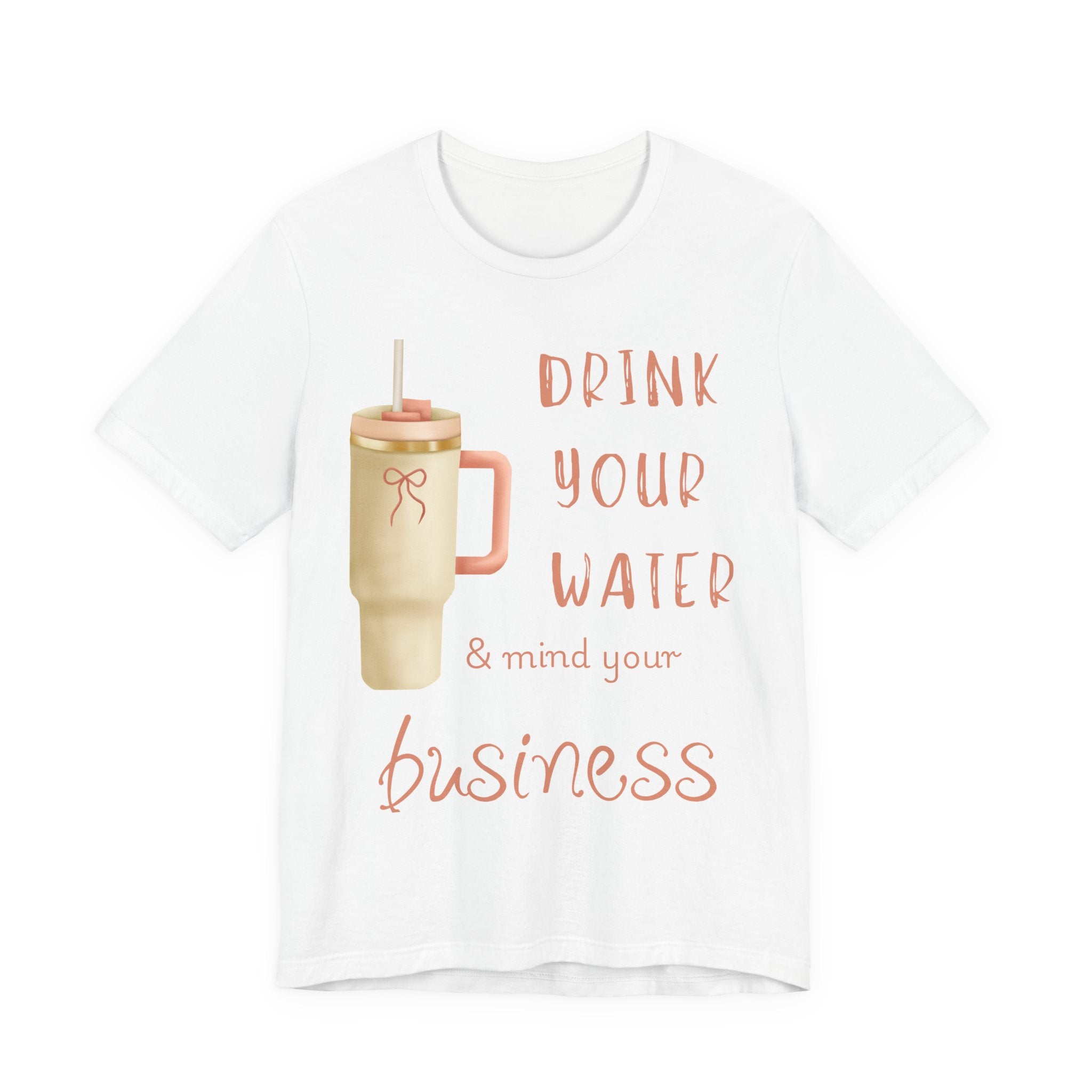 Drink Your Water and Mind Your Business T-Shirt