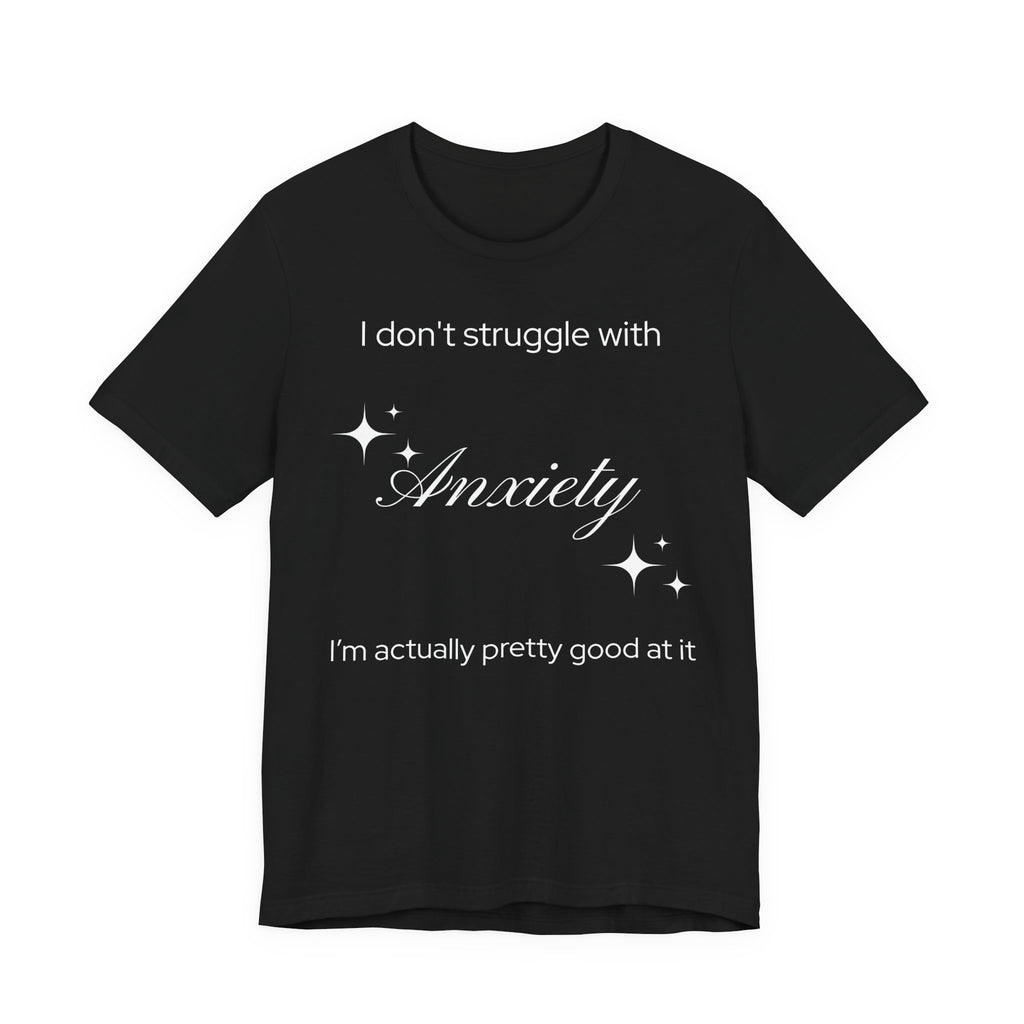 Funny Mental Health T-Shirt — "I Don't Struggle with Anxiety, I'm Actually Pretty Good at It"